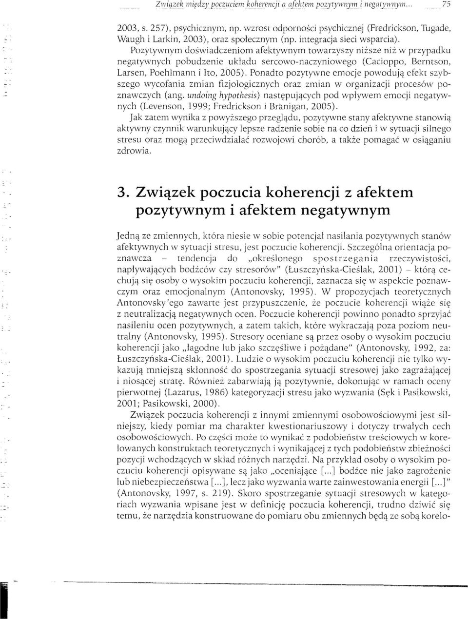 Pozytywnym doświadczeniom afektywnym towarzyszy niższe niż w przypadku negatywnych pobudzenie układu sercowo-naczyniowego (Cacioppo, Berntson, Larsen, Poehlmann i Ito, 2005).