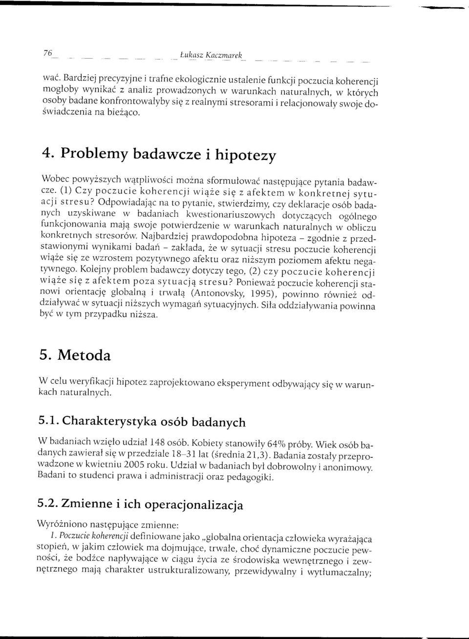 stresorami i relacjonowały swoje doświadczenia na bieżąco. 4. Problemy badawcze i hipotezy Wobec powyższych wątpliwości można sformułować następujące pytania badawcze.