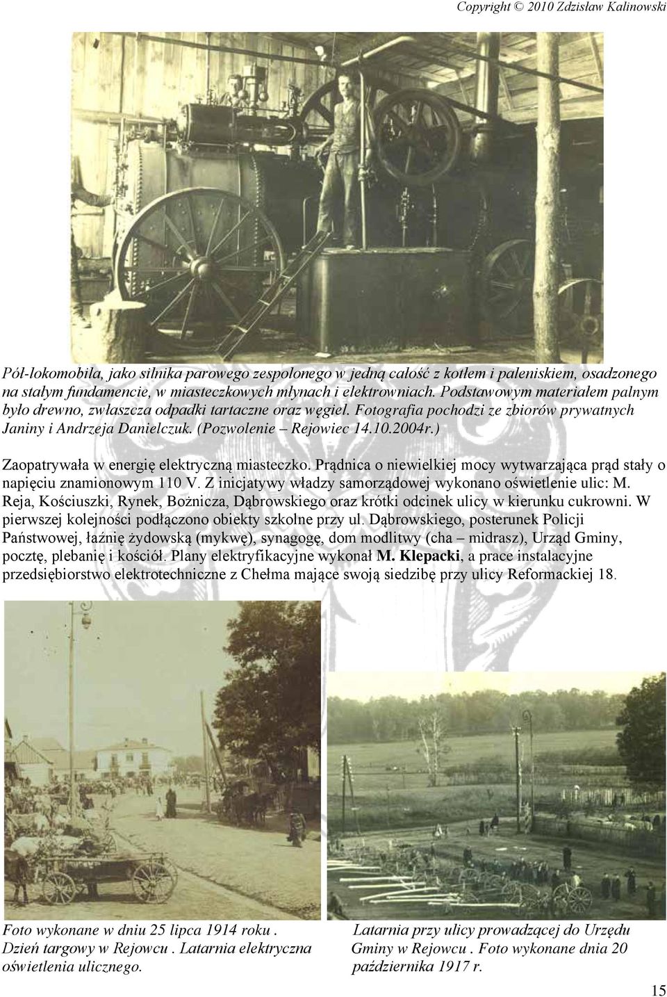 ) Zaopatrywała w energię elektryczną miasteczko. Prądnica o niewielkiej mocy wytwarzająca prąd stały o napięciu znamionowym 110 V. Z inicjatywy władzy samorządowej wykonano oświetlenie ulic: M.