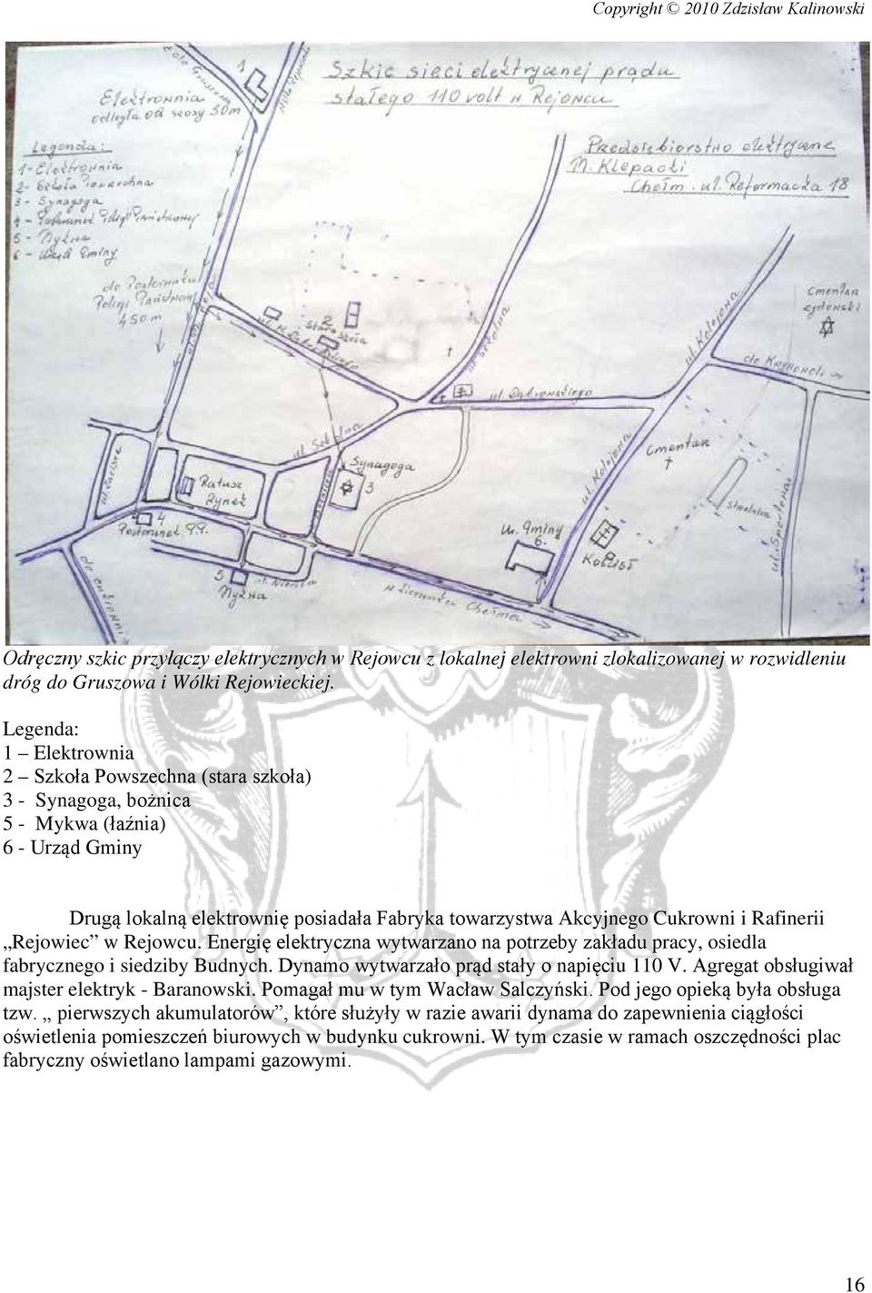 Rafinerii Rejowiec w Rejowcu. Energię elektryczna wytwarzano na potrzeby zakładu pracy, osiedla fabrycznego i siedziby Budnych. Dynamo wytwarzało prąd stały o napięciu 110 V.