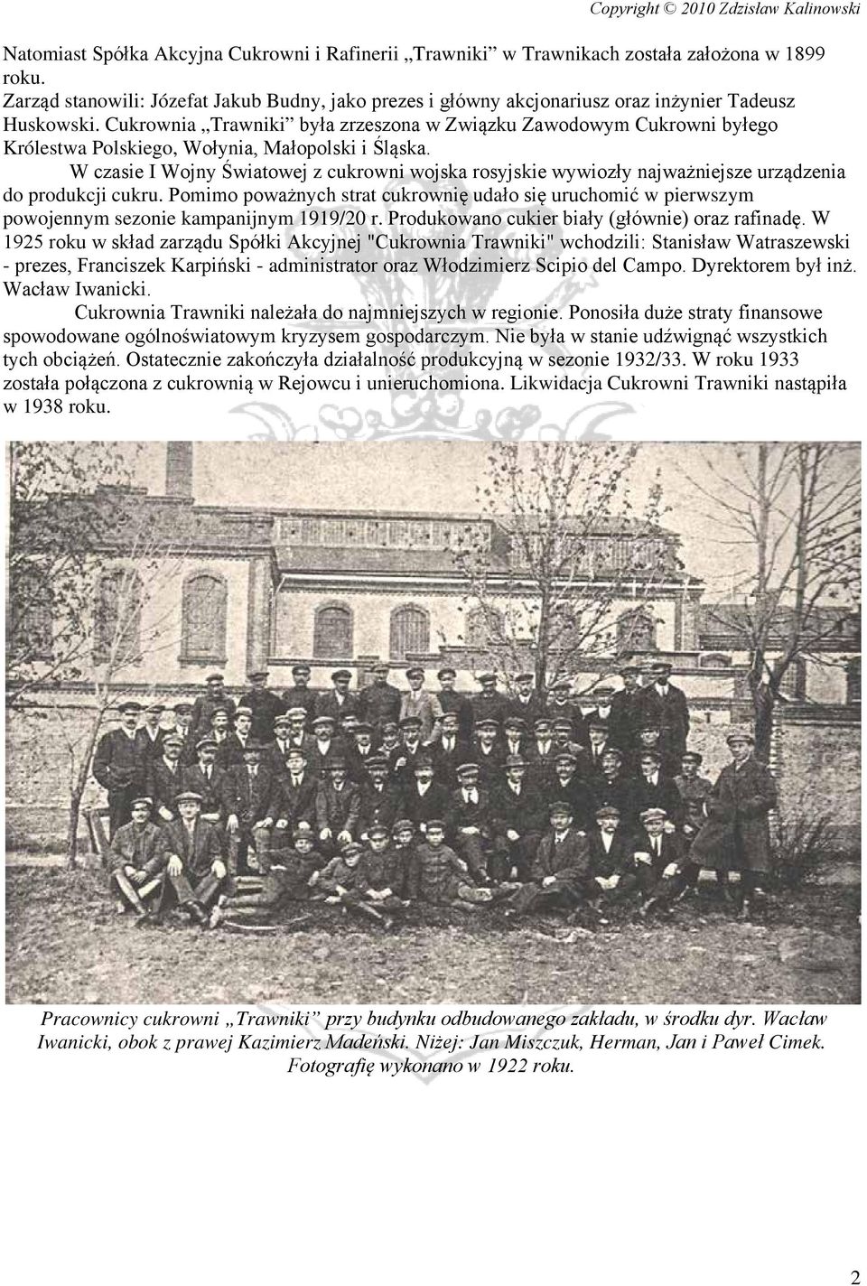 Cukrownia Trawniki była zrzeszona w Związku Zawodowym Cukrowni byłego Królestwa Polskiego, Wołynia, Małopolski i Śląska.