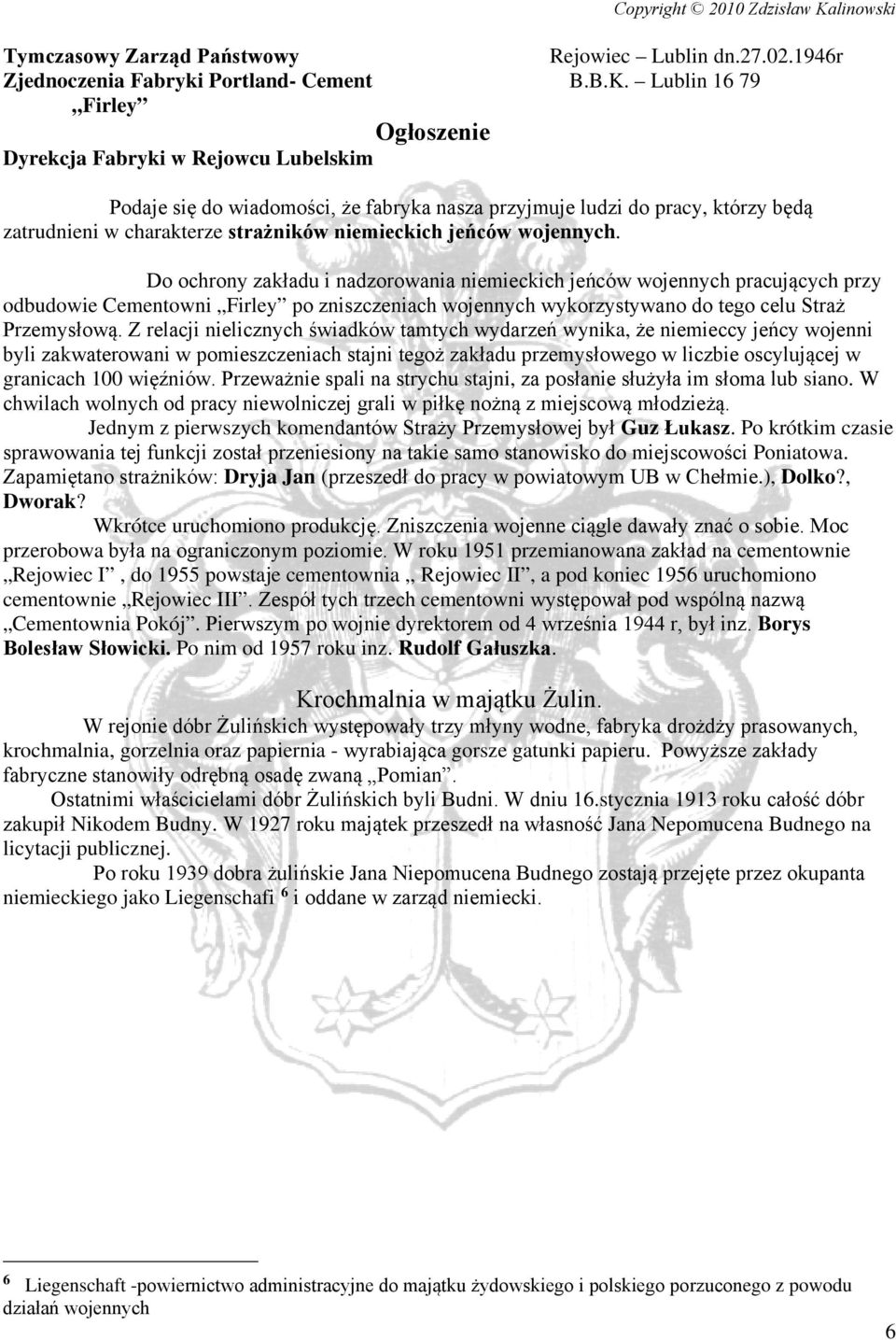 jeńców wojennych. Do ochrony zakładu i nadzorowania niemieckich jeńców wojennych pracujących przy odbudowie Cementowni Firley po zniszczeniach wojennych wykorzystywano do tego celu Straż Przemysłową.