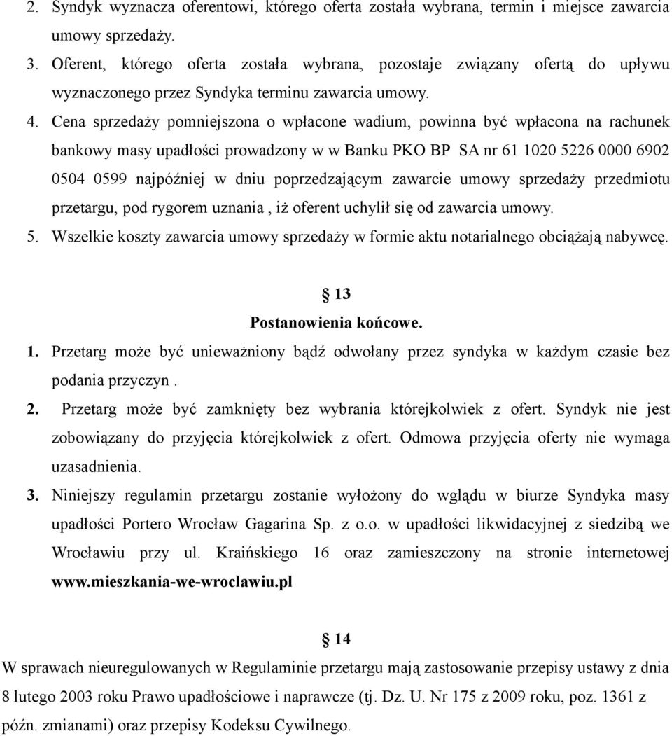 Cena sprzedaży pomniejszona o wpłacone wadium, powinna być wpłacona na rachunek bankowy masy upadłości prowadzony w w Banku PKO BP SA nr 61 1020 5226 0000 6902 0504 0599 najpóźniej w dniu