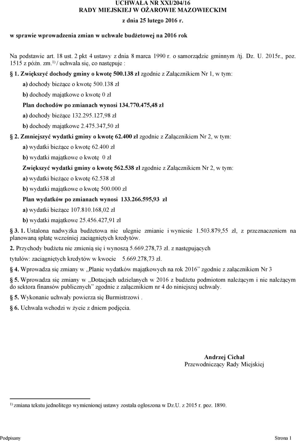138 zł zgodnie z Załącznikiem Nr 1, w tym: a) dochody bieżące o kwotę 500.138 zł b) dochody majątkowe o kwotę 0 zł Plan dochodów po zmianach wynosi 134.770.475,48 zł a) dochody bieżące 132.295.