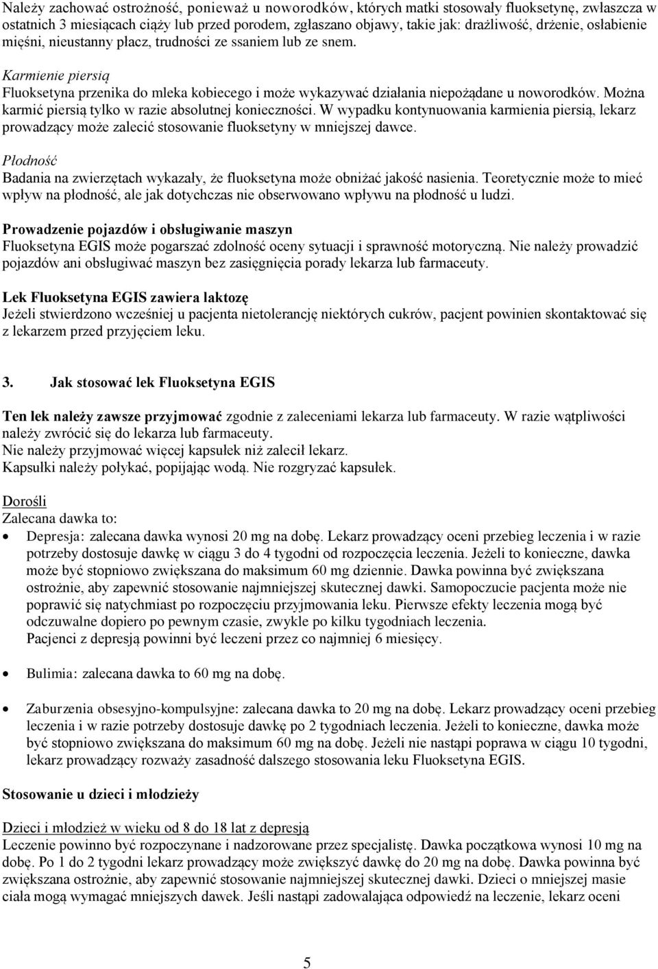 Można karmić piersią tylko w razie absolutnej konieczności. W wypadku kontynuowania karmienia piersią, lekarz prowadzący może zalecić stosowanie fluoksetyny w mniejszej dawce.
