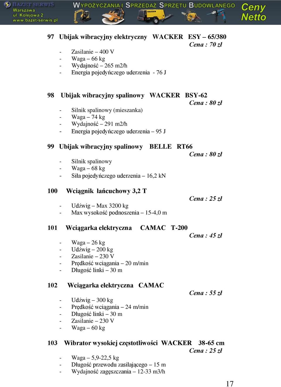 pojedyńczego uderzenia 16,2 kn 100 Wciągnik łańcuchowy 3,2 T - Udźwig Max 3200 kg - Max wysokość podnoszenia 15-4,0 m Cena : 25 zł 101 Wciągarka elektryczna CAMAC T-200 Cena : 45 zł - Waga 26 kg -