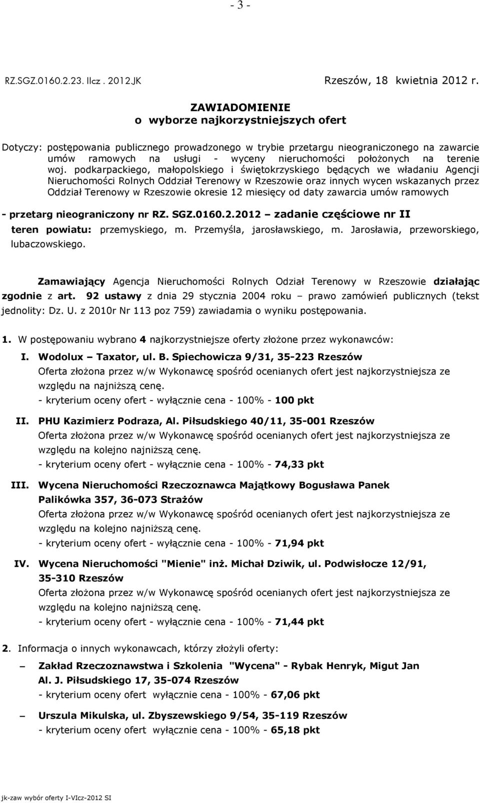 Spiechowicza 9/31, 35-223 Rzeszów II. PHU Kazimierz Podraza, Al. Piłsudskiego 40/11, 35-001 Rzeszów - kryterium oceny ofert - wyłącznie cena - 100% - 74,33 pkt III.