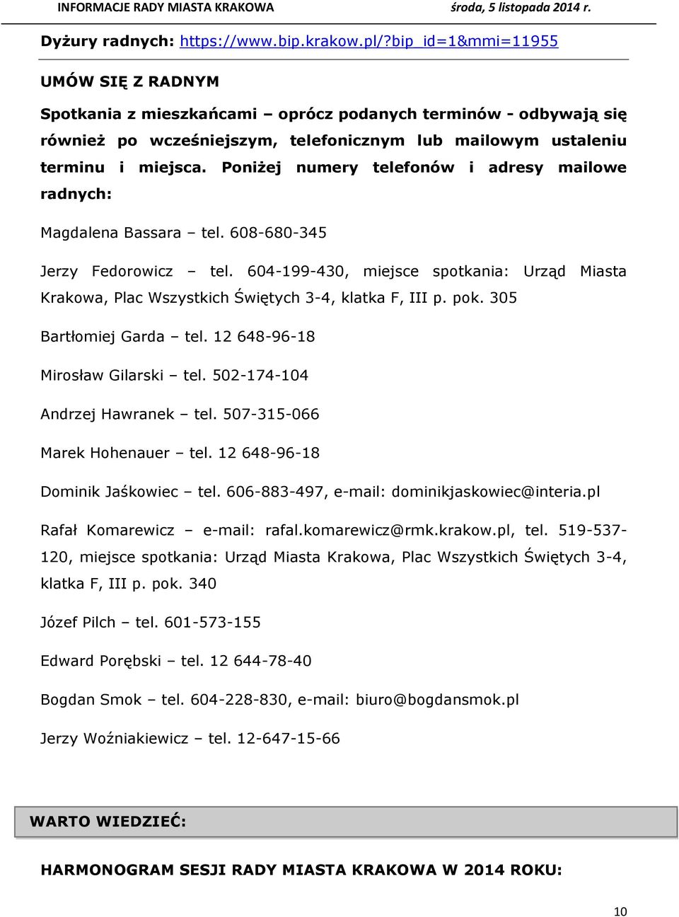 Poniżej numery telefonów i adresy mailowe radnych: Magdalena Bassara tel. 608-680-345 Jerzy Fedorowicz tel.