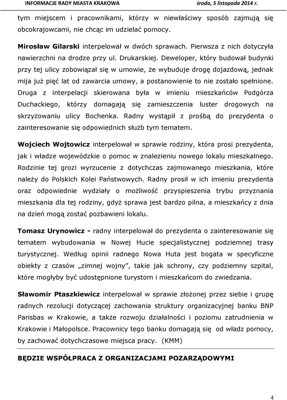 Deweloper, który budował budynki przy tej ulicy zobowiązał się w umowie, że wybuduje drogę dojazdową, jednak mija już pięć lat od zawarcia umowy, a postanowienie to nie zostało spełnione.