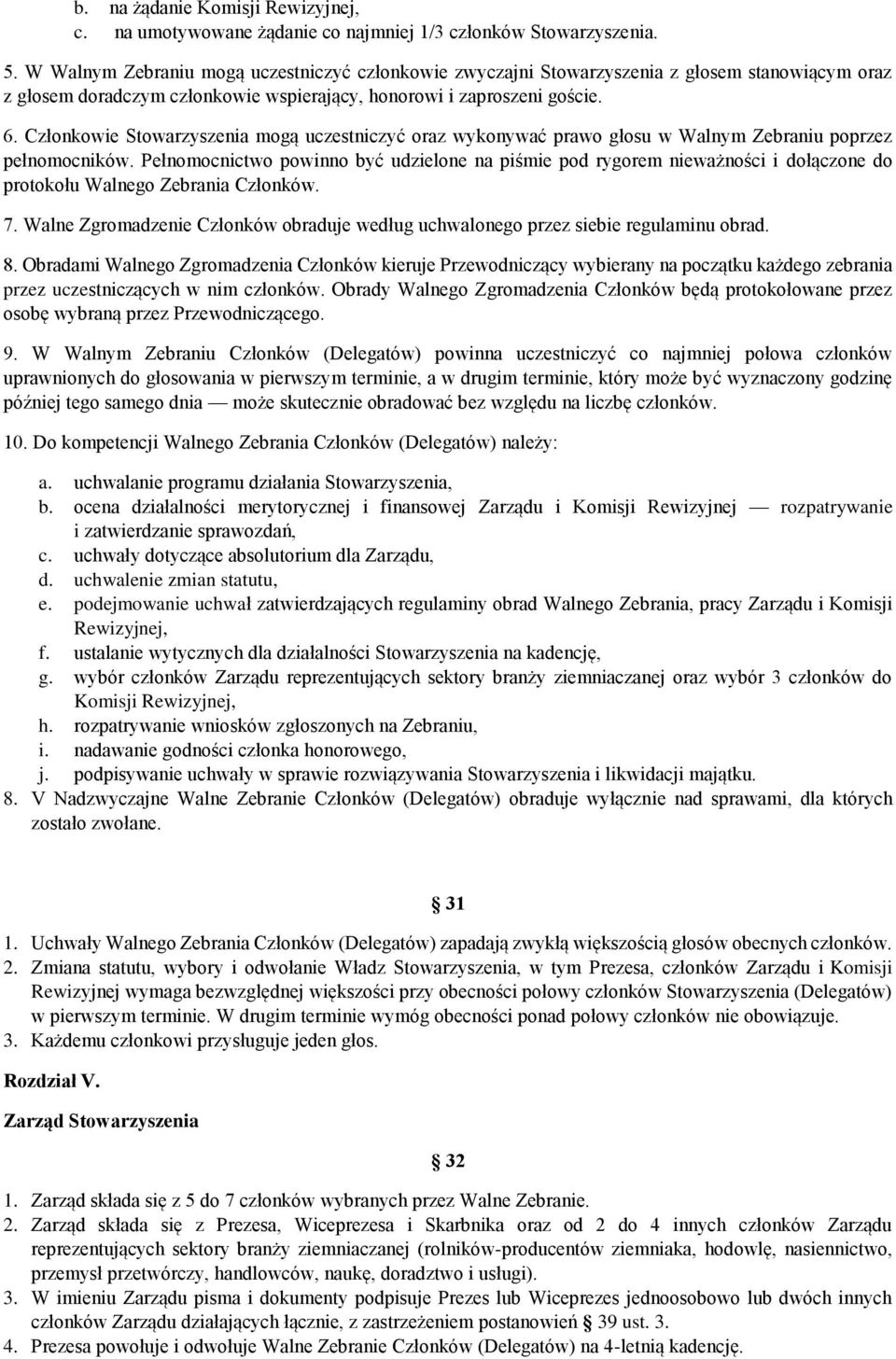 Członkowie Stowarzyszenia mogą uczestniczyć oraz wykonywać prawo głosu w Walnym Zebraniu poprzez pełnomocników.