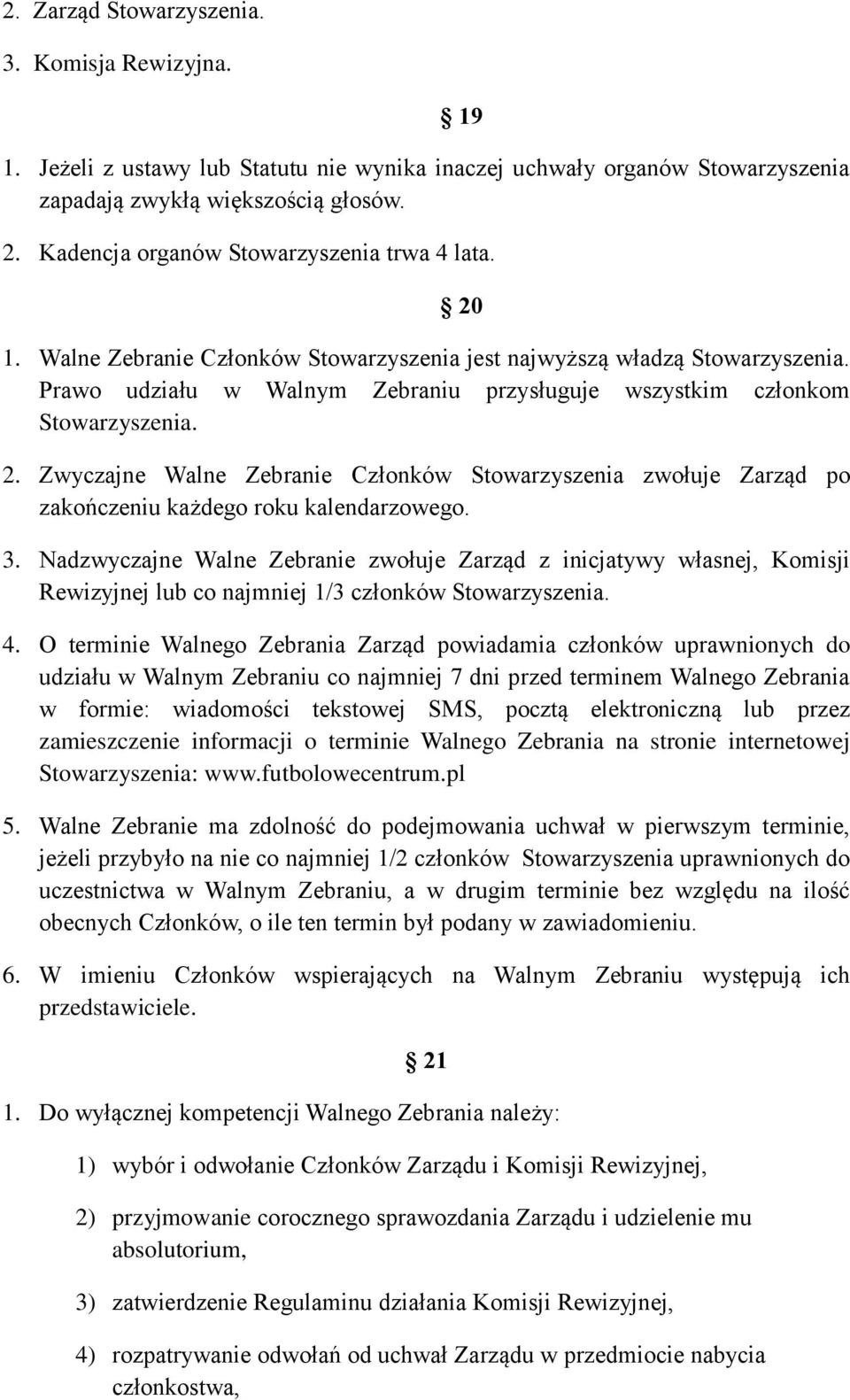 Prawo udziału w Walnym Zebraniu przysługuje wszystkim członkom Stowarzyszenia. 2. Zwyczajne Walne Zebranie Członków Stowarzyszenia zwołuje Zarząd po zakończeniu każdego roku kalendarzowego. 3.