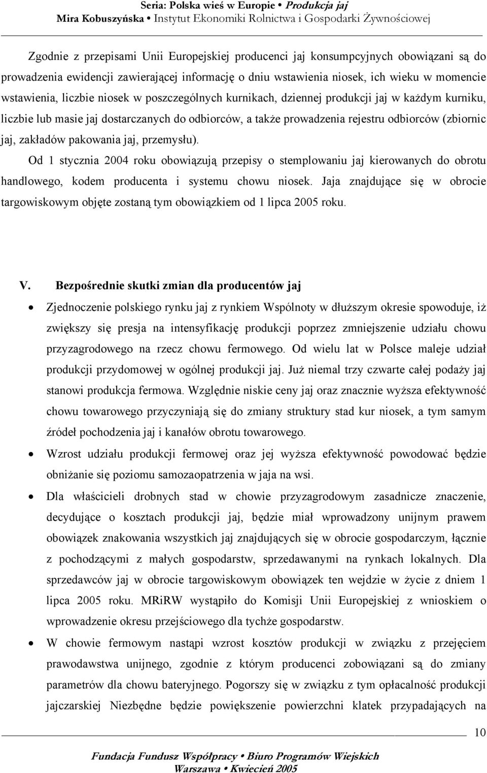 jaj, przemysłu). Od 1 stycznia 2004 roku obowiązują przepisy o stemplowaniu jaj kierowanych do obrotu handlowego, kodem producenta i systemu chowu niosek.