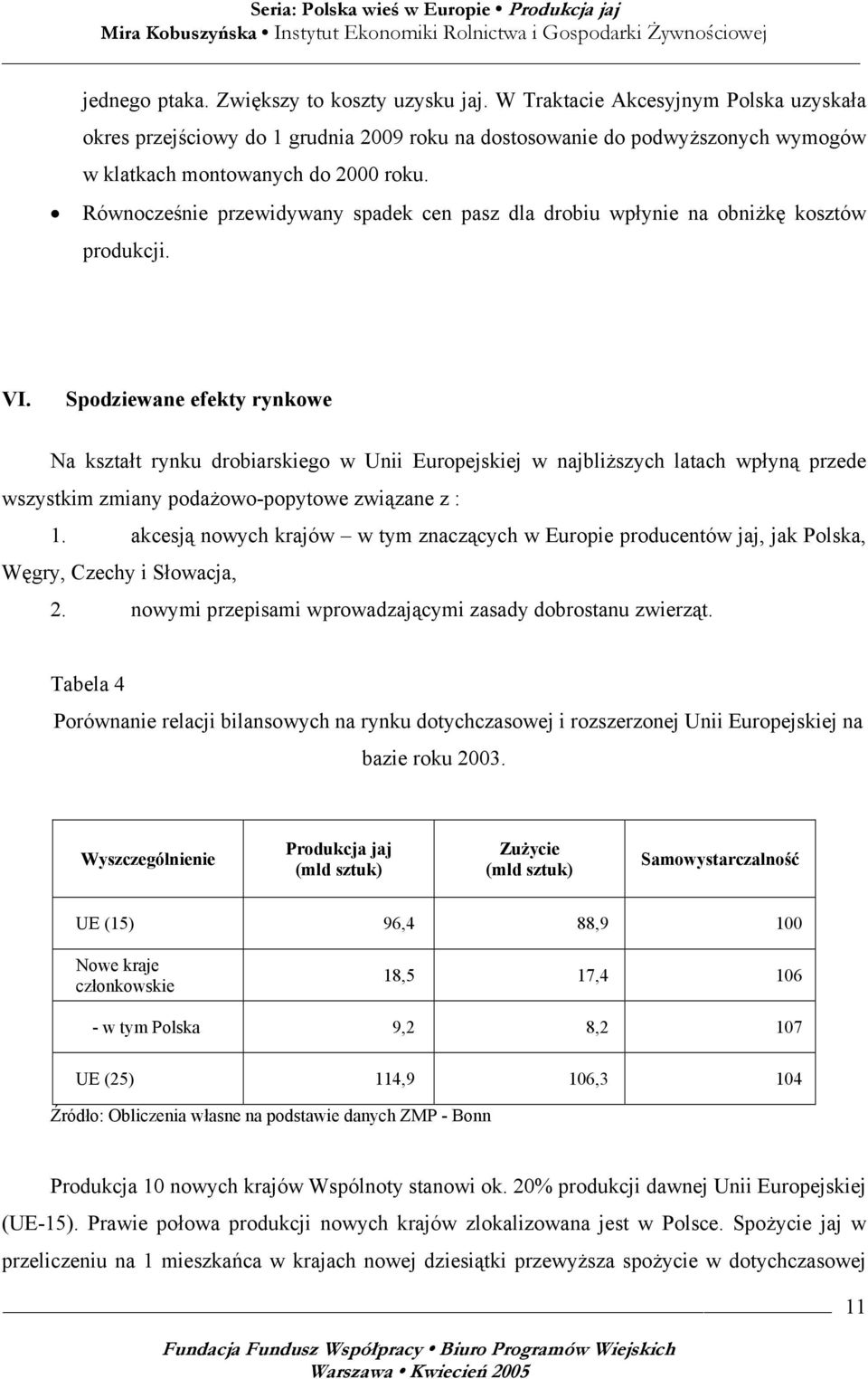 Równocześnie przewidywany spadek cen pasz dla drobiu wpłynie na obniżkę kosztów produkcji. VI.
