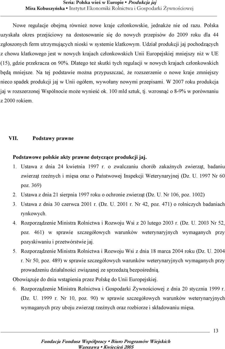 Udział produkcji jaj pochodzących z chowu klatkowego jest w nowych krajach członkowskich Unii Europejskiej mniejszy niż w UE (15), gdzie przekracza on 90%.