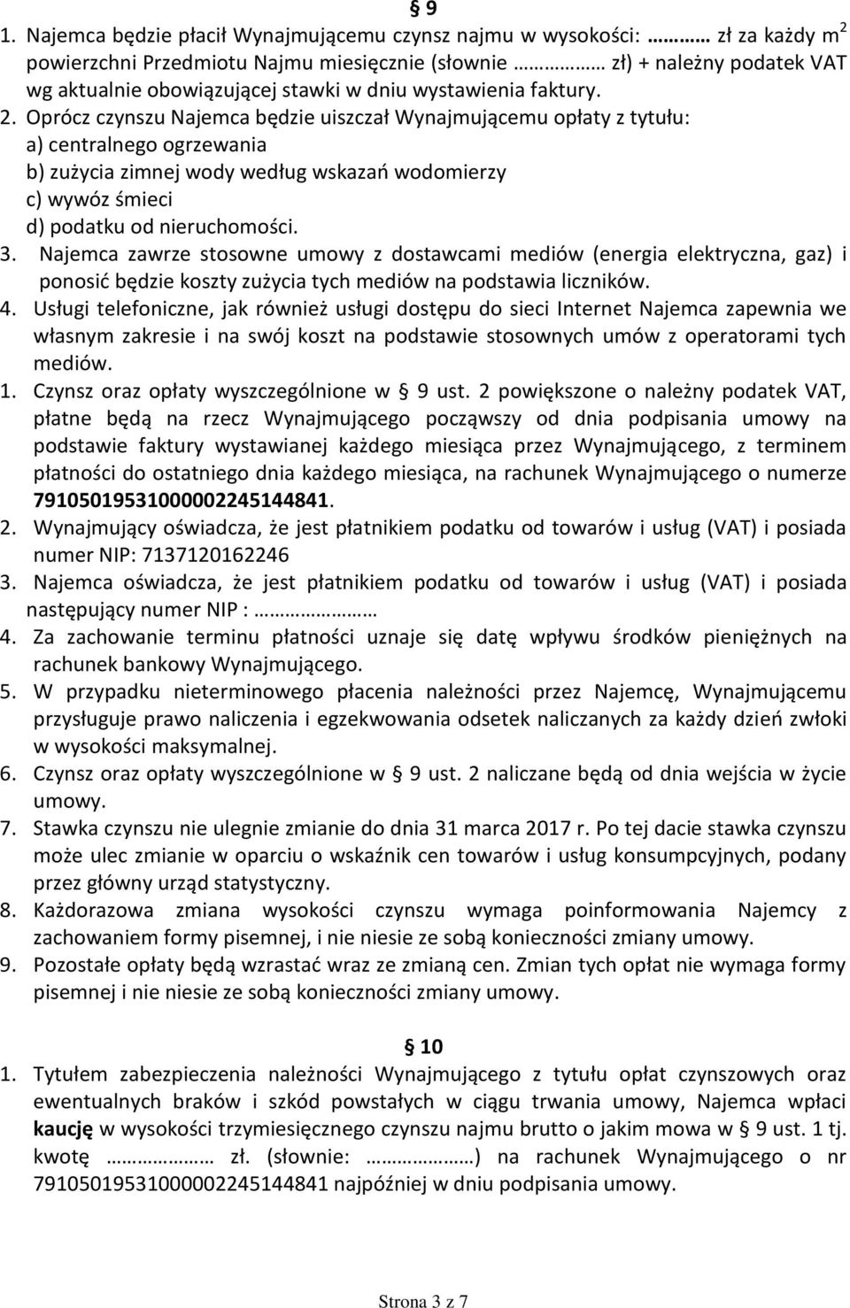 Oprócz czynszu Najemca będzie uiszczał Wynajmującemu opłaty z tytułu: a) centralnego ogrzewania b) zużycia zimnej wody według wskazań wodomierzy c) wywóz śmieci d) podatku od nieruchomości. 3.