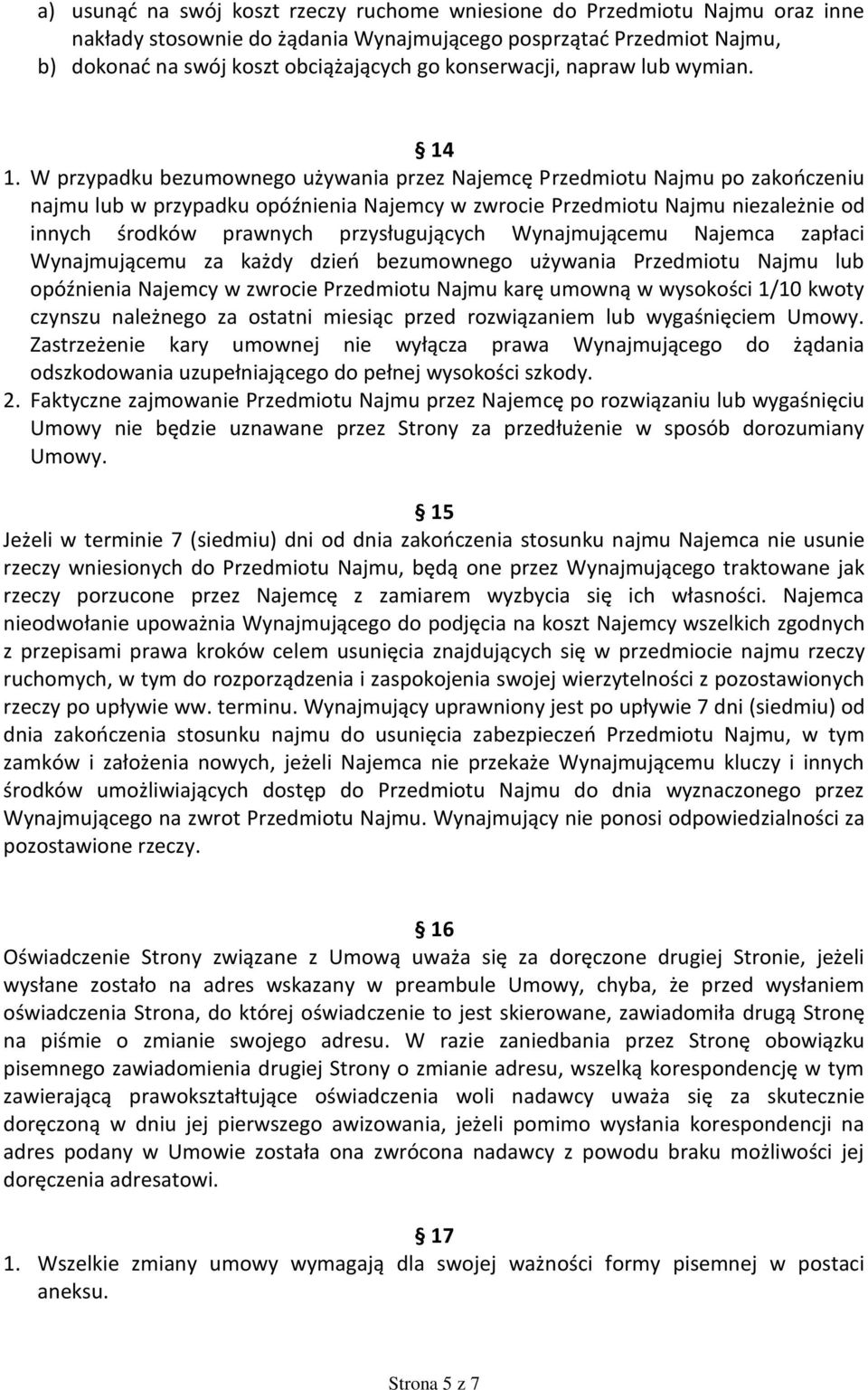 W przypadku bezumownego używania przez Najemcę Przedmiotu Najmu po zakończeniu najmu lub w przypadku opóźnienia Najemcy w zwrocie Przedmiotu Najmu niezależnie od innych środków prawnych