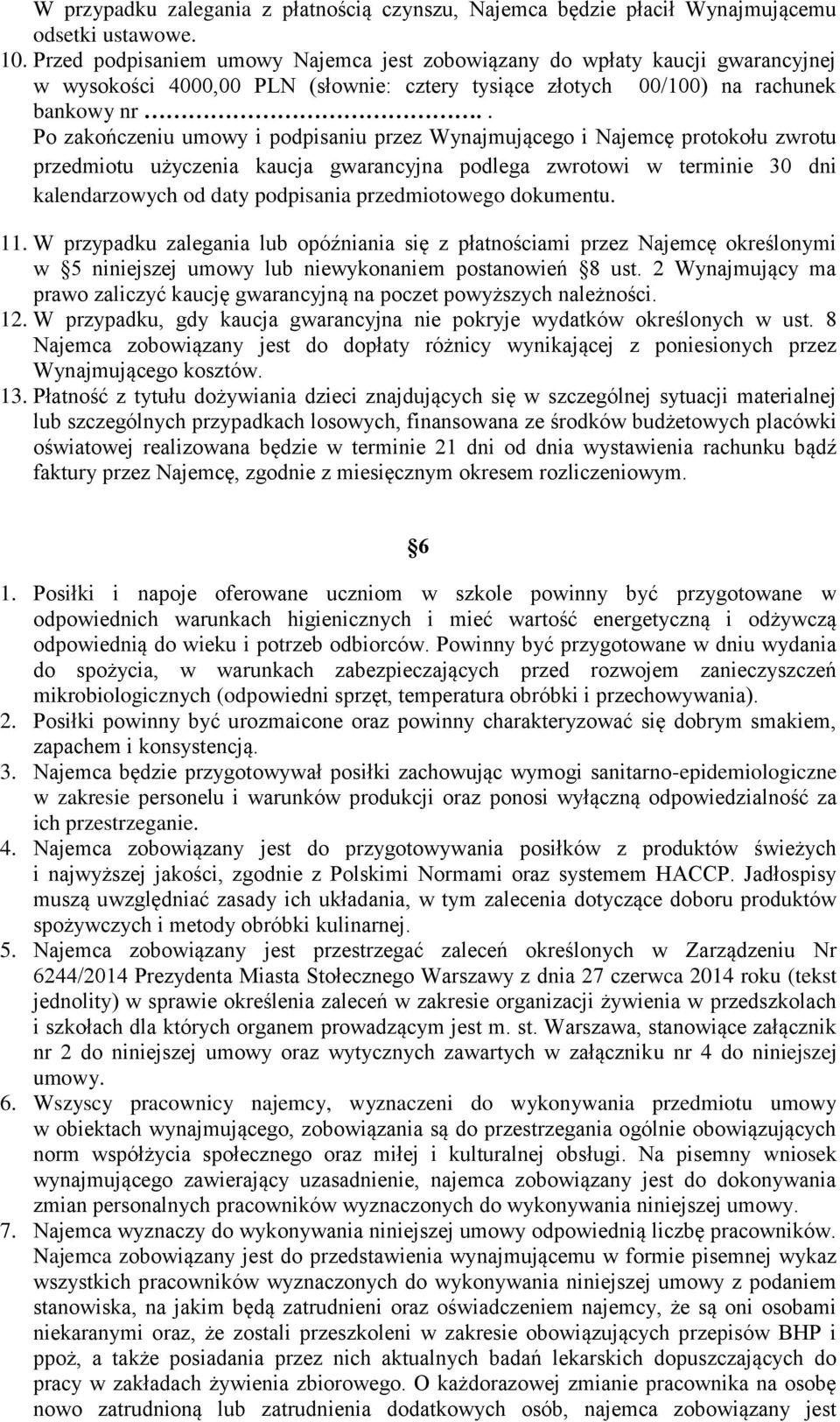 . Po zakończeniu umowy i podpisaniu przez Wynajmującego i Najemcę protokołu zwrotu przedmiotu użyczenia kaucja gwarancyjna podlega zwrotowi w terminie 30 dni kalendarzowych od daty podpisania