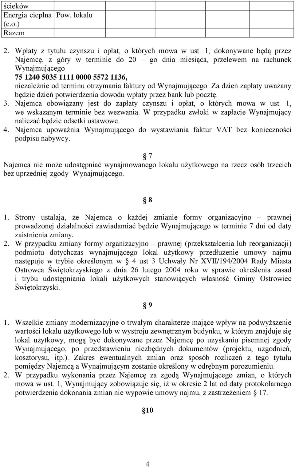 Wynajmującego. Za dzień zapłaty uważany będzie dzień potwierdzenia dowodu wpłaty przez bank lub pocztę. 3. Najemca obowiązany jest do zapłaty czynszu i opłat, o których mowa w ust.