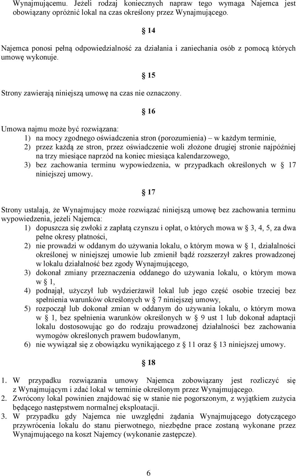 16 Umowa najmu może być rozwiązana: 1) na mocy zgodnego oświadczenia stron (porozumienia) w każdym terminie, 2) przez każdą ze stron, przez oświadczenie woli złożone drugiej stronie najpóźniej na