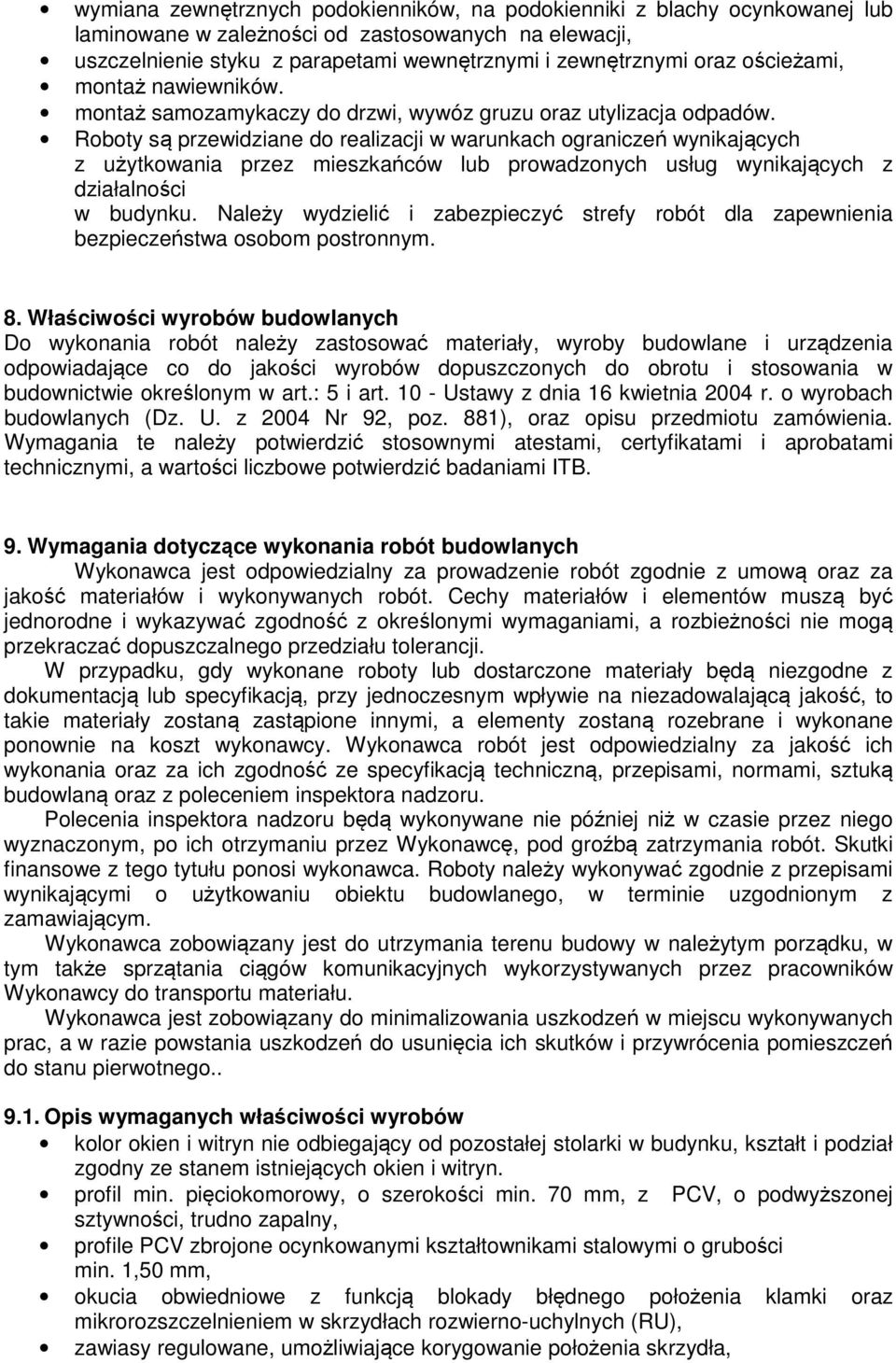 Roboty są przewidziane do realizacji w warunkach ograniczeń wynikających z użytkowania przez mieszkańców lub prowadzonych usług wynikających z działalności w budynku.