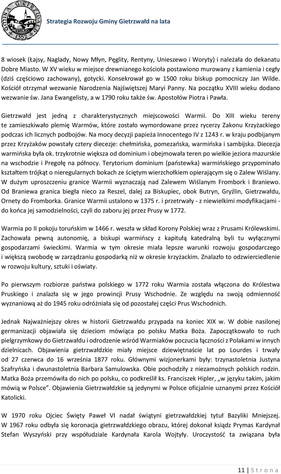 Kościół otrzymał wezwanie Narodzenia Najświętszej Maryi Panny. Na początku XVIII wieku dodano wezwanie św. Jana Ewangelisty, a w 1790 roku także św. Apostołów Piotra i Pawła.