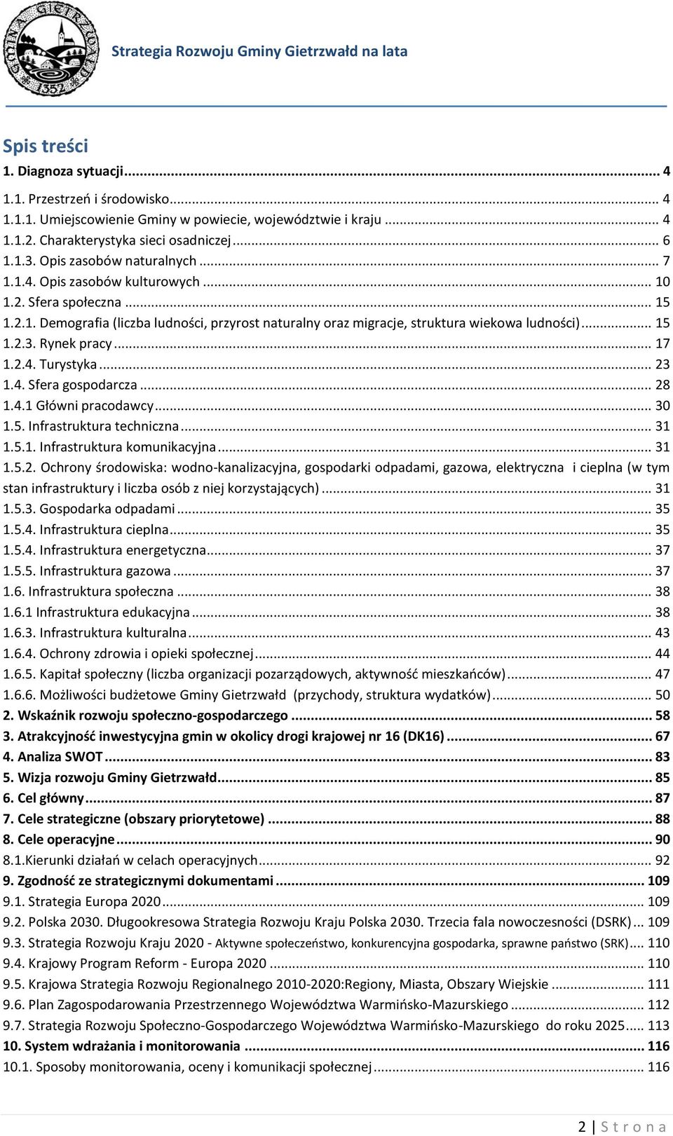 Rynek pracy... 17 1.2.4. Turystyka... 23 1.4. Sfera gospodarcza... 28 1.4.1 Główni pracodawcy... 30 1.5. Infrastruktura techniczna... 31 1.5.1. Infrastruktura komunikacyjna... 31 1.5.2. Ochrony środowiska: wodno-kanalizacyjna, gospodarki odpadami, gazowa, elektryczna i cieplna (w tym stan infrastruktury i liczba osób z niej korzystających).