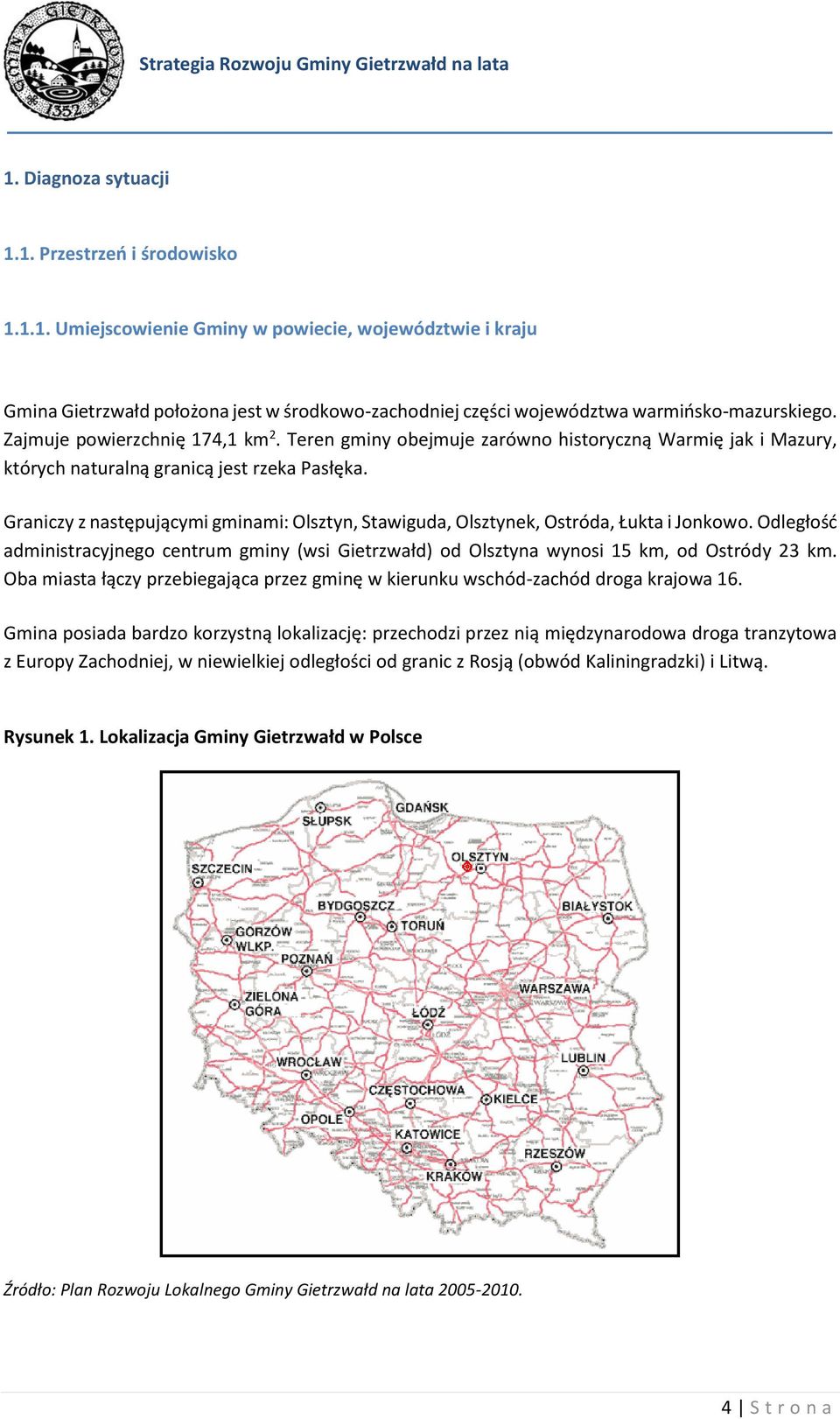 Graniczy z następującymi gminami: Olsztyn, Stawiguda, Olsztynek, Ostróda, Łukta i Jonkowo. Odległość administracyjnego centrum gminy (wsi Gietrzwałd) od Olsztyna wynosi 15 km, od Ostródy 23 km.