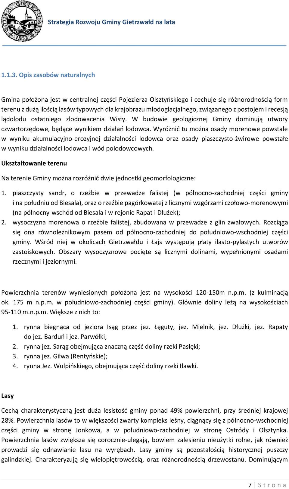 związanego z postojem i recesją lądolodu ostatniego zlodowacenia Wisły. W budowie geologicznej Gminy dominują utwory czwartorzędowe, będące wynikiem działań lodowca.