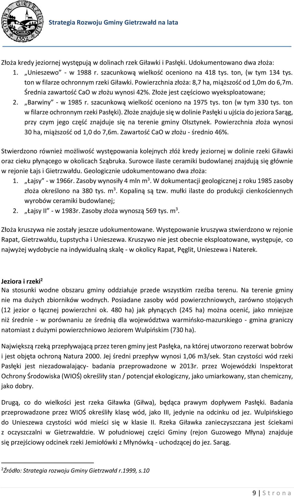 szacunkową wielkość oceniono na 1975 tys. ton (w tym 330 tys. ton w filarze ochronnym rzeki Pasłęki).