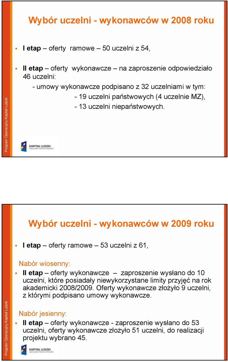 Wybór uczelni - wykonawców w 2009 roku I etap oferty ramowe 53 uczelni z 61, Nabór wiosenny: II etap oferty wykonawcze zaproszenie wysłano do 10 uczelni, które posiadały