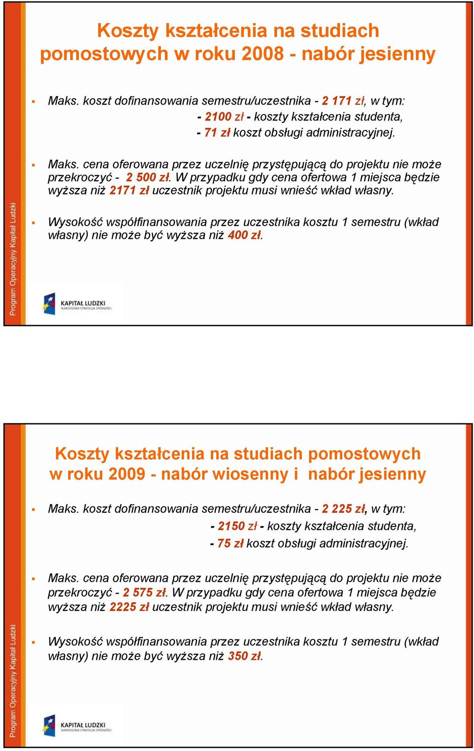 cena oferowana przez uczelnię przystępującą do projektu nie może przekroczyć - 2500 zł. W przypadku gdy cena ofertowa 1 miejsca będzie wyższa niż 2171 zł uczestnik projektu musi wnieść wkład własny.