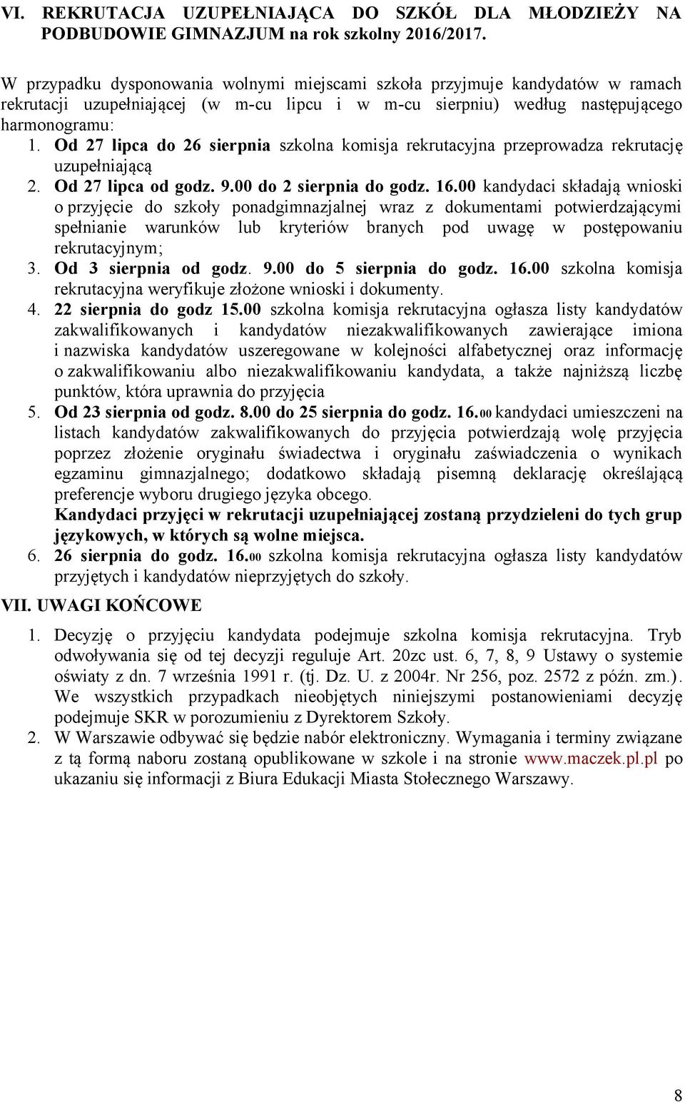 Od 27 lipca do 26 sierpnia szkolna komisja rekrutacyjna przeprowadza rekrutację uzupełniającą 2. Od 27 lipca od godz. 9.00 do 2 sierpnia do godz. 16.