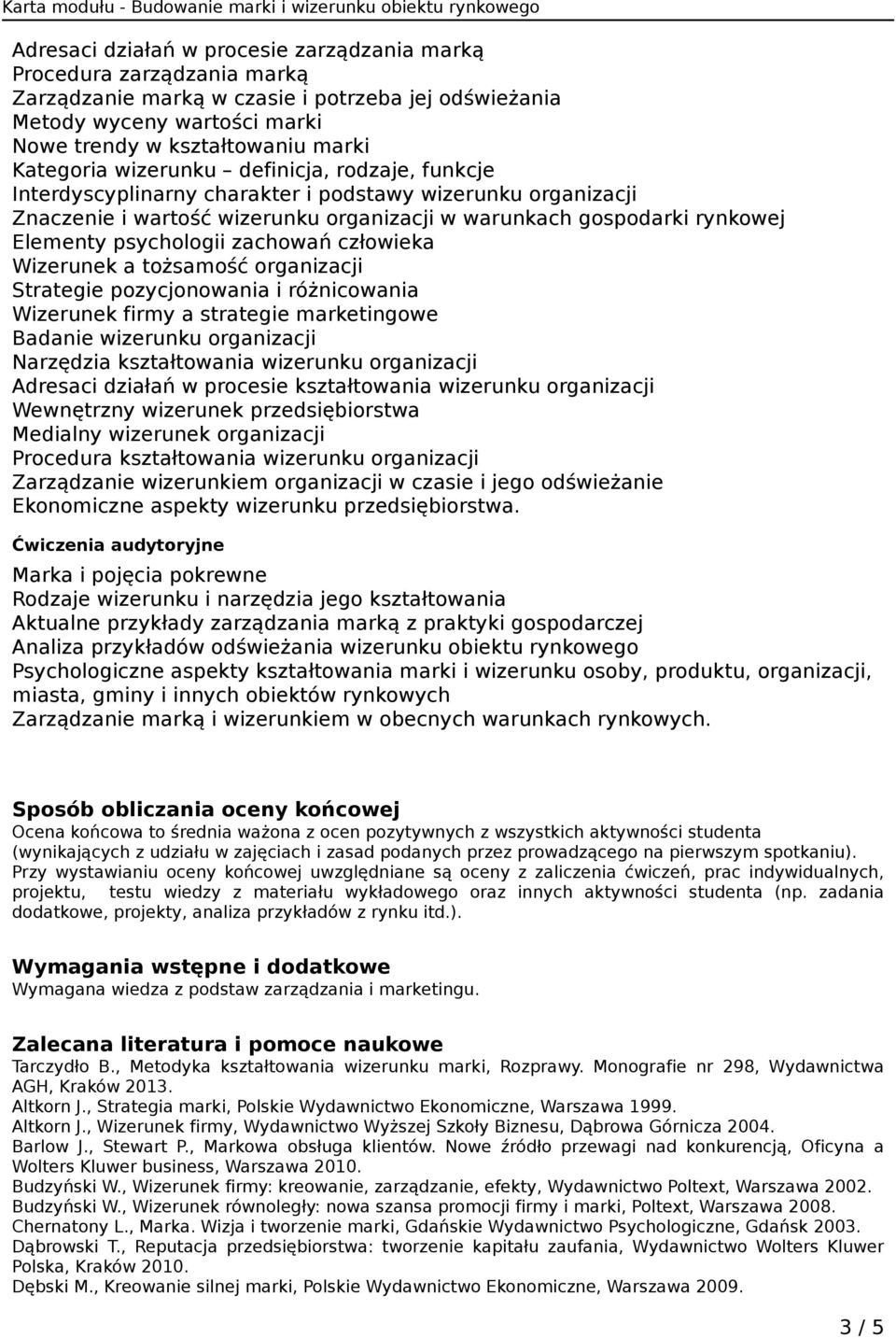 psychologii zachowań człowieka Wizerunek a tożsamość organizacji Strategie pozycjonowania i różnicowania Wizerunek firmy a strategie marketingowe Badanie wizerunku organizacji Narzędzia kształtowania