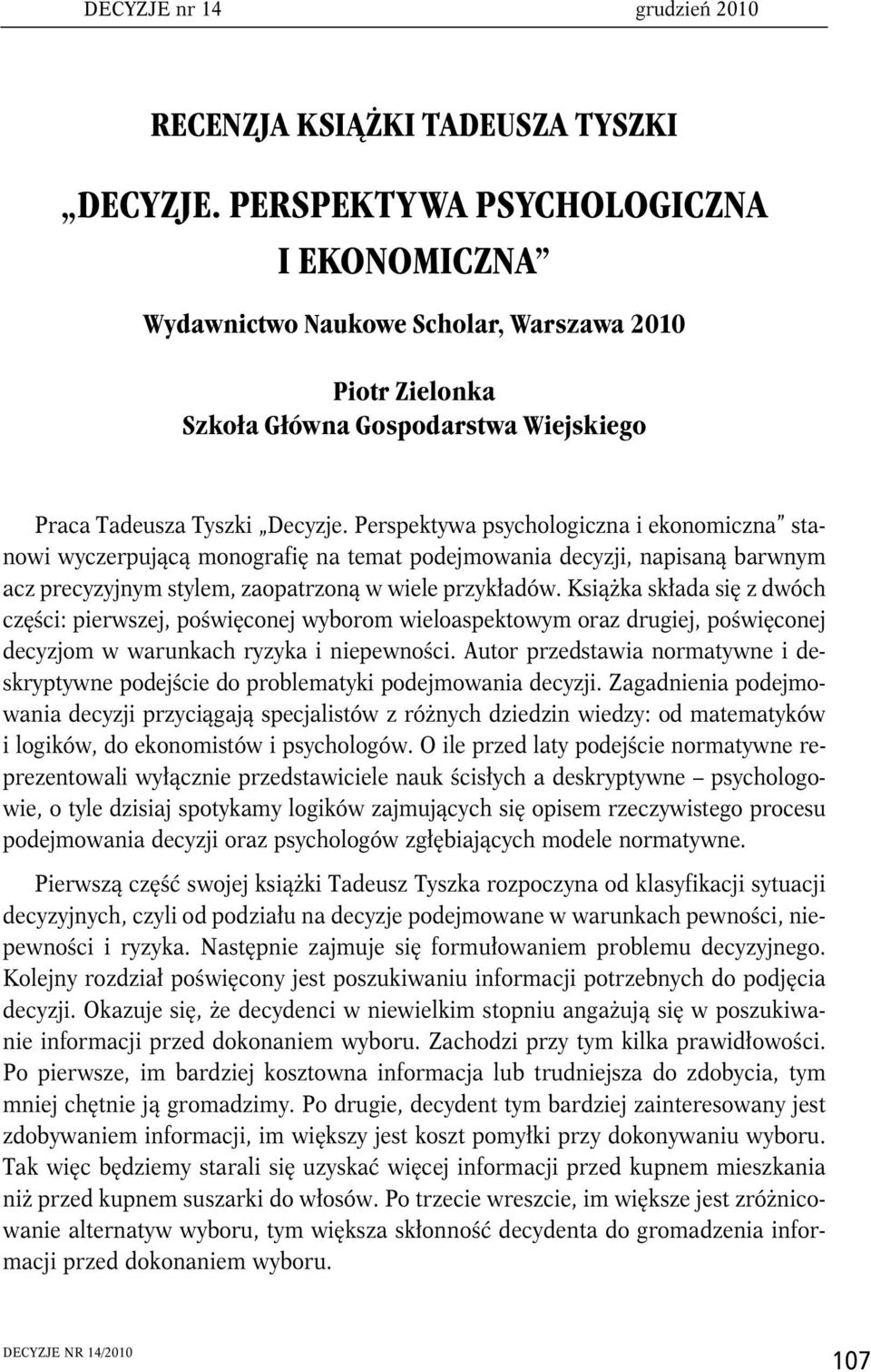 Perspektywa psychologiczna i ekonomiczna stanowi wyczerpującą monografię na temat podejmowania decyzji, napisaną barwnym acz precyzyjnym stylem, zaopatrzoną w wiele przykładów.