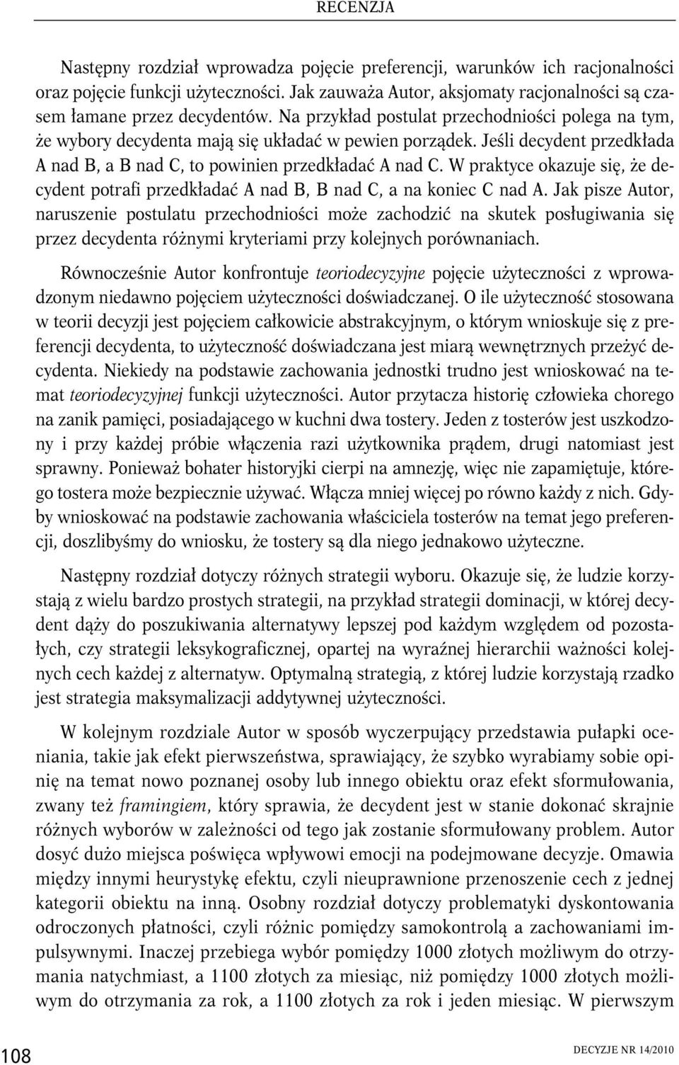 W praktyce okazuje się, że decydent potrafi przedkładać A nad B, B nad C, a na koniec C nad A.