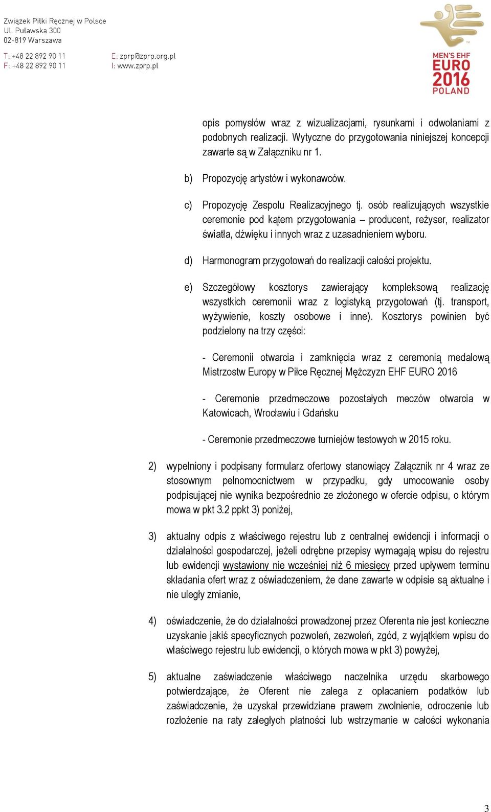 d) Harmonogram przygotowań do realizacji całości projektu. e) Szczegółowy kosztorys zawierający kompleksową realizację wszystkich ceremonii wraz z logistyką przygotowań (tj.