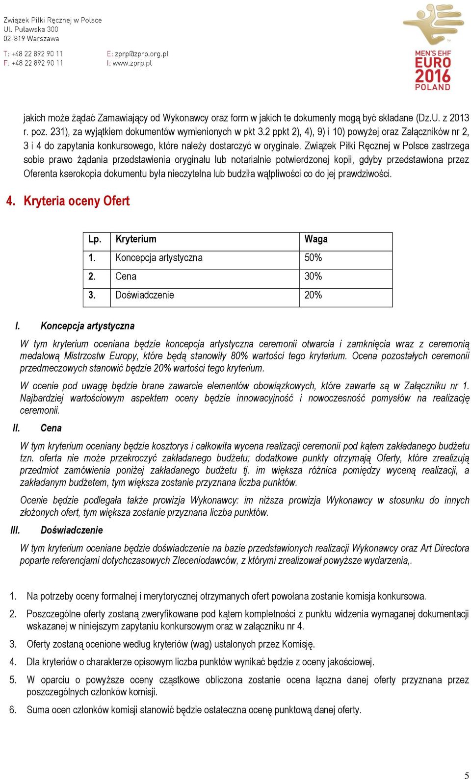 Związek Piłki Ręcznej w Polsce zastrzega sobie prawo żądania przedstawienia oryginału lub notarialnie potwierdzonej kopii, gdyby przedstawiona przez Oferenta kserokopia dokumentu była nieczytelna lub