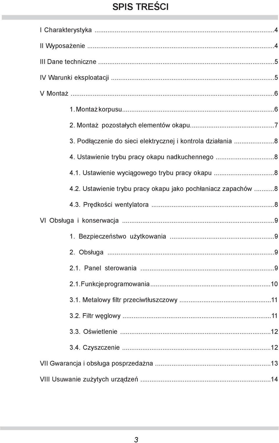 Ustawienie trybu pracy okapu jako pochłaniacz zapachów...8 4.3. Prędkości wentylatora...8 VI Obsługa i konserwacja...9 1. Bezpieczeństwo użytkowania...9 2. Obsługa...9 2.1. Panel sterowania.