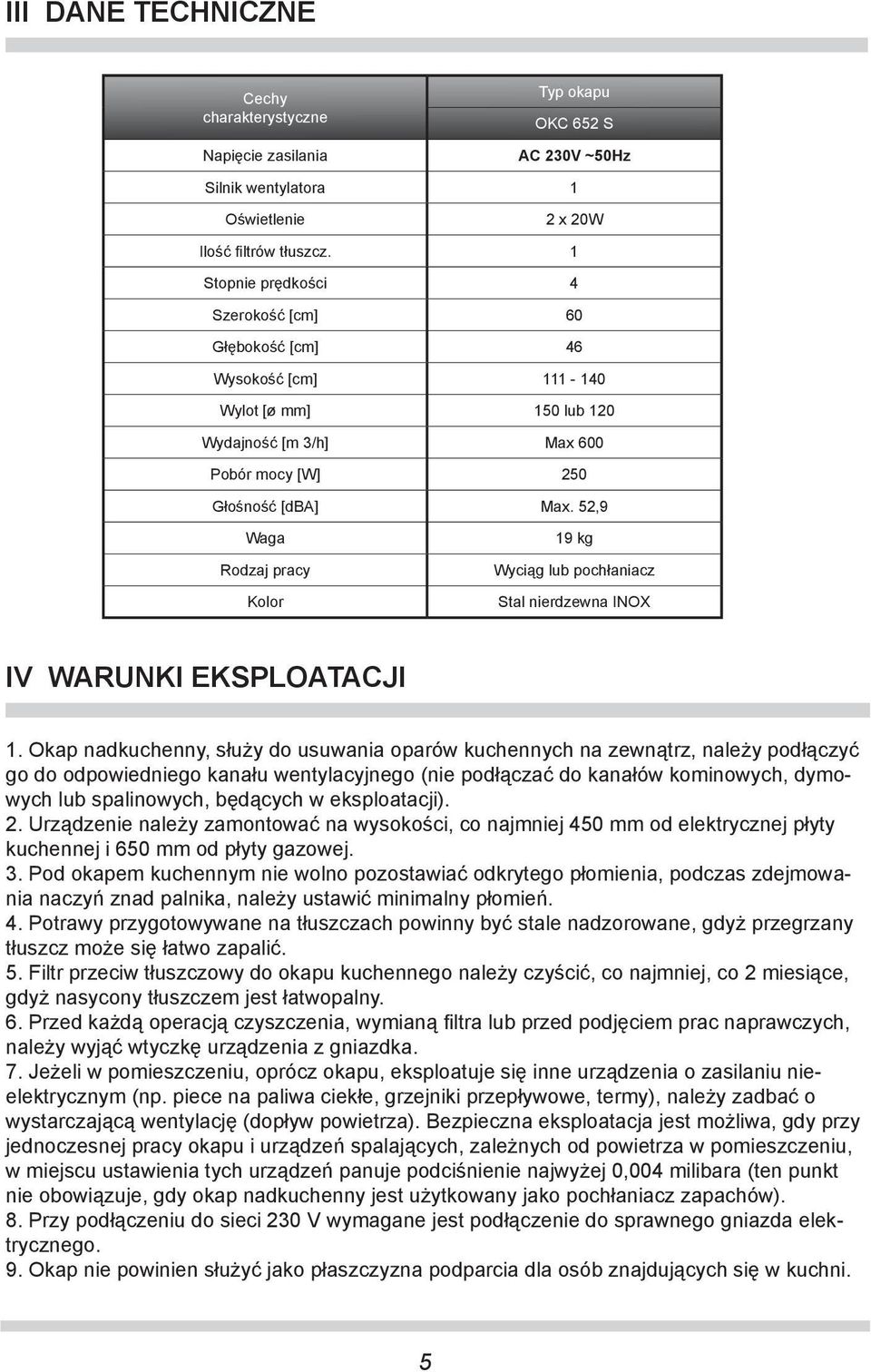 52,9 Waga Rodzaj pracy Kolor 19 kg Wyciąg lub pochłaniacz Stal nierdzewna INOX IV WARUNKI EKSPLOATACJI 1.