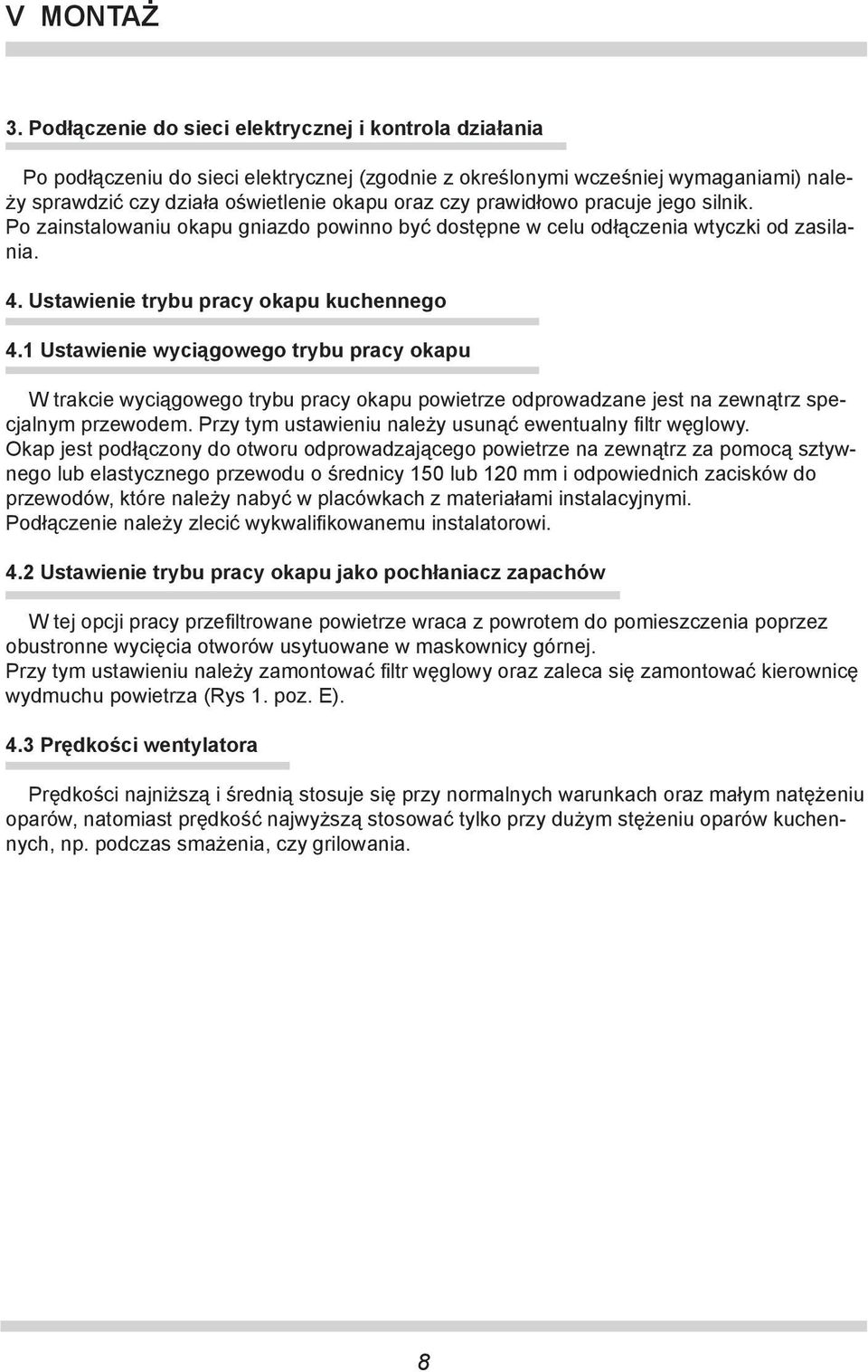 prawidłowo pracuje jego silnik. Po zainstalowaniu okapu gniazdo powinno być dostępne w celu odłączenia wtyczki od zasilania. 4. Ustawienie trybu pracy okapu kuchennego 4.