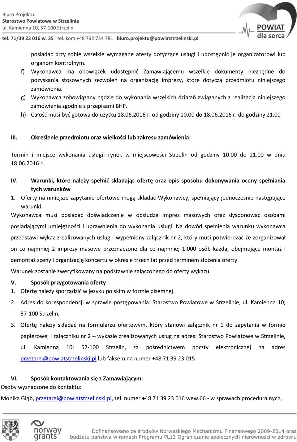 g) Wykonawca zobowiązany będzie do wykonania wszelkich działao związanych z realizacją niniejszego zamówienia zgodnie z przepisami BHP. h) Całośd musi byd gotowa do użytku 18.06.2016 r. od godziny 10.