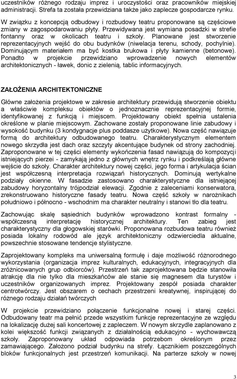 Planowane jest stworzenie reprezentacyjnych wejść do obu budynków (niwelacja terenu, schody, pochylnie). Dominującym materiałem ma być kostka brukowa i płyty kamienne (betonowe).