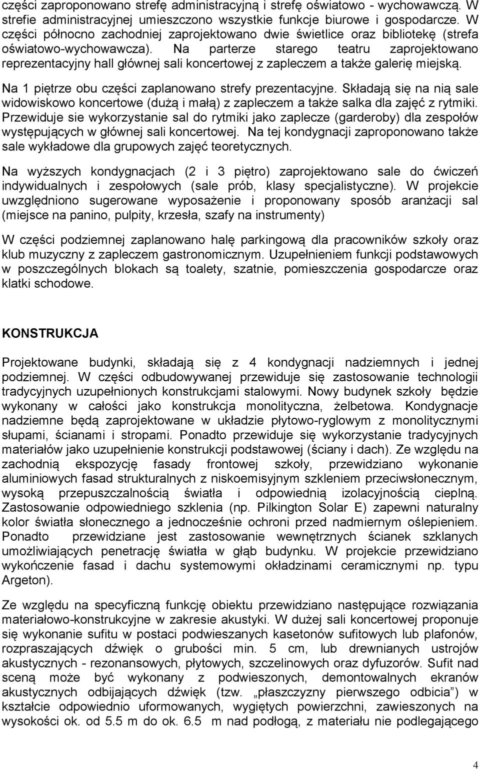 Na parterze starego teatru zaprojektowano reprezentacyjny hall głównej sali koncertowej z zapleczem a także galerię miejską. Na 1 piętrze obu części zaplanowano strefy prezentacyjne.
