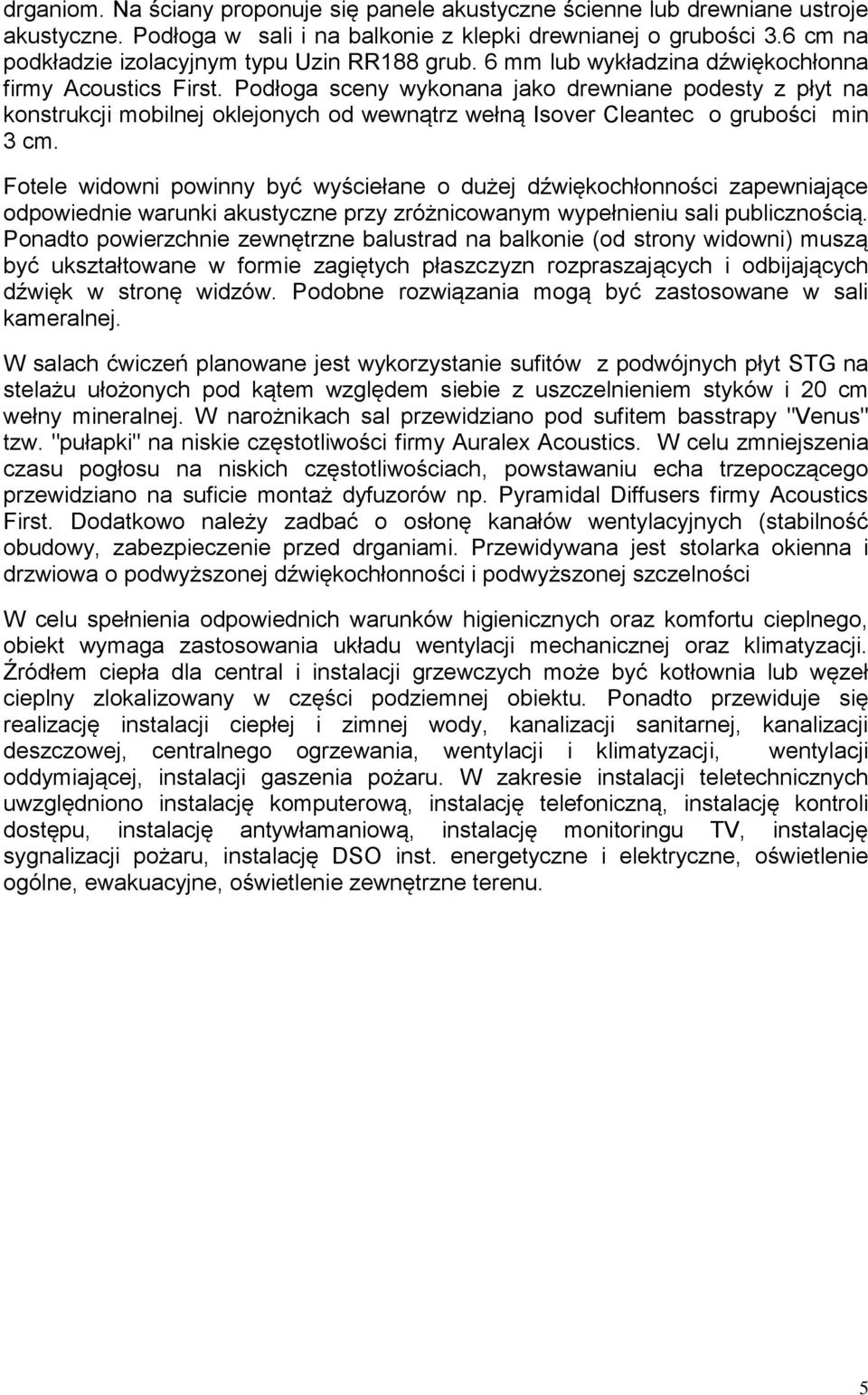 Podłoga sceny wykonana jako drewniane podesty z płyt na konstrukcji mobilnej oklejonych od wewnątrz wełną Isover Cleantec o grubości min 3 cm.
