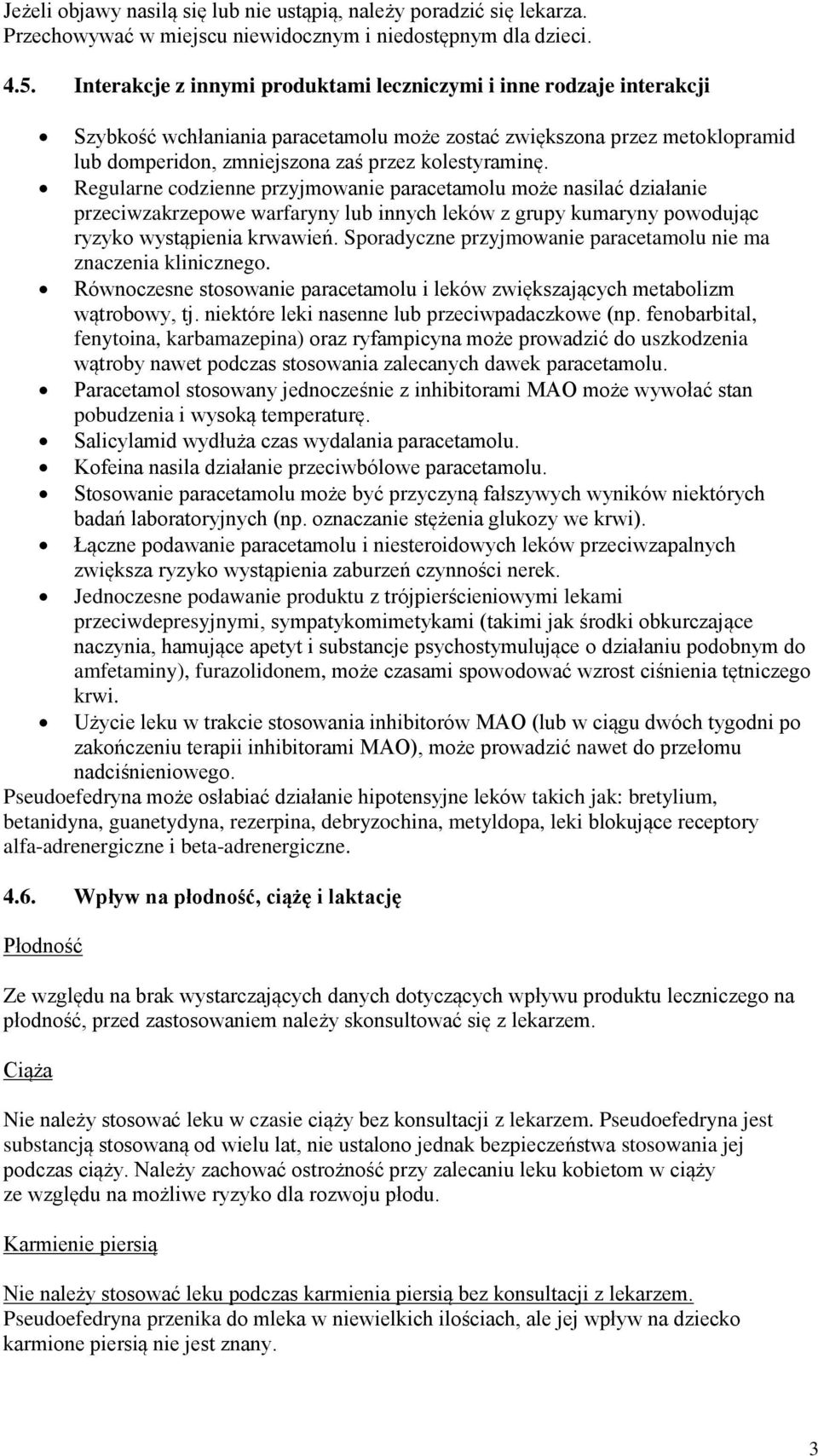 Regularne codzienne przyjmowanie paracetamolu może nasilać działanie przeciwzakrzepowe warfaryny lub innych leków z grupy kumaryny powodując ryzyko wystąpienia krwawień.