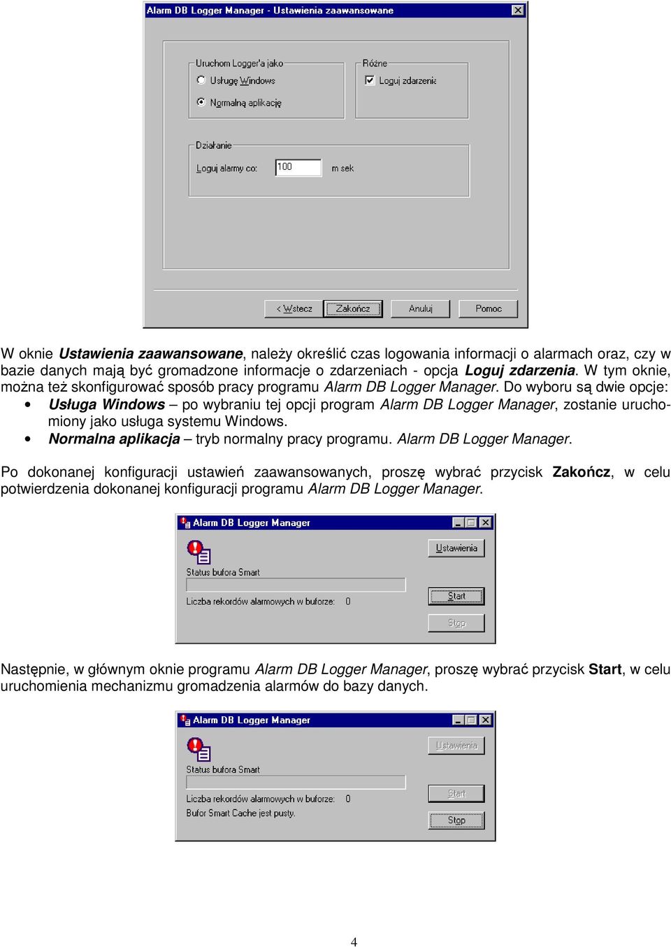 Do wyboru są dwie opcje: Usługa Windows po wybraniu tej opcji program Alarm DB Logger Manager, zostanie uruchomiony jako usługa systemu Windows. Normalna aplikacja tryb normalny pracy programu.