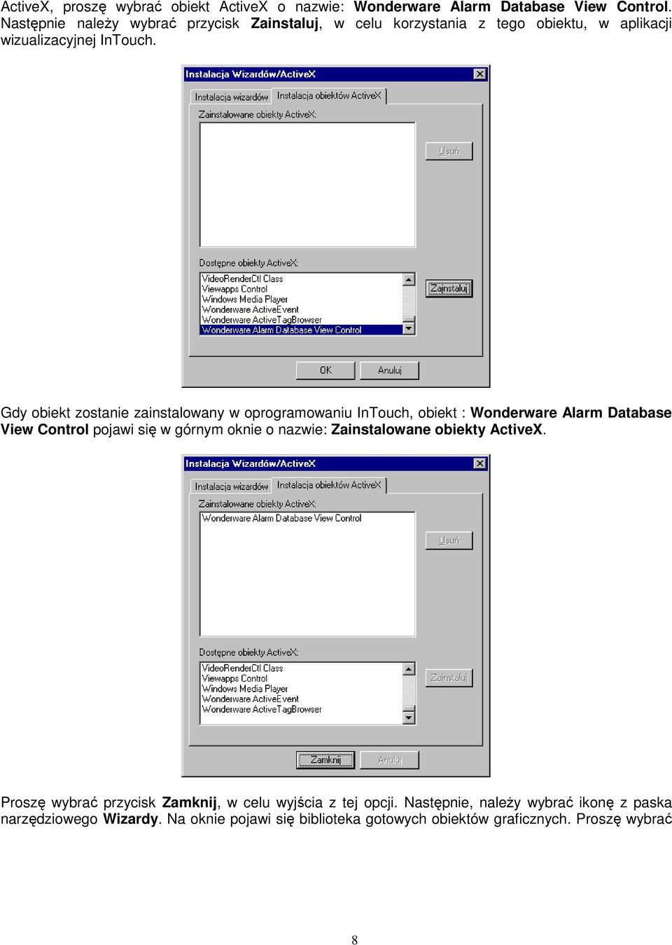 Gdy obiekt zostanie zainstalowany w oprogramowaniu InTouch, obiekt : Wonderware Alarm Database View Control pojawi się w górnym oknie o nazwie: