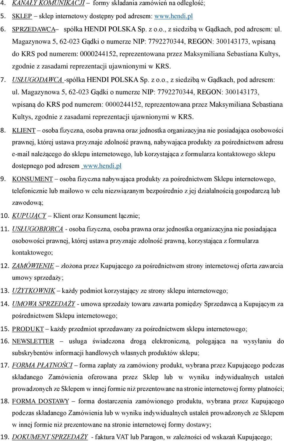 ujawnionymi w KRS. 7. USŁUGODAWCA -spółka HENDI POLSKA Sp. z o.o., z siedzibą w Gądkach, pod adresem: ul.  ujawnionymi w KRS. 8.