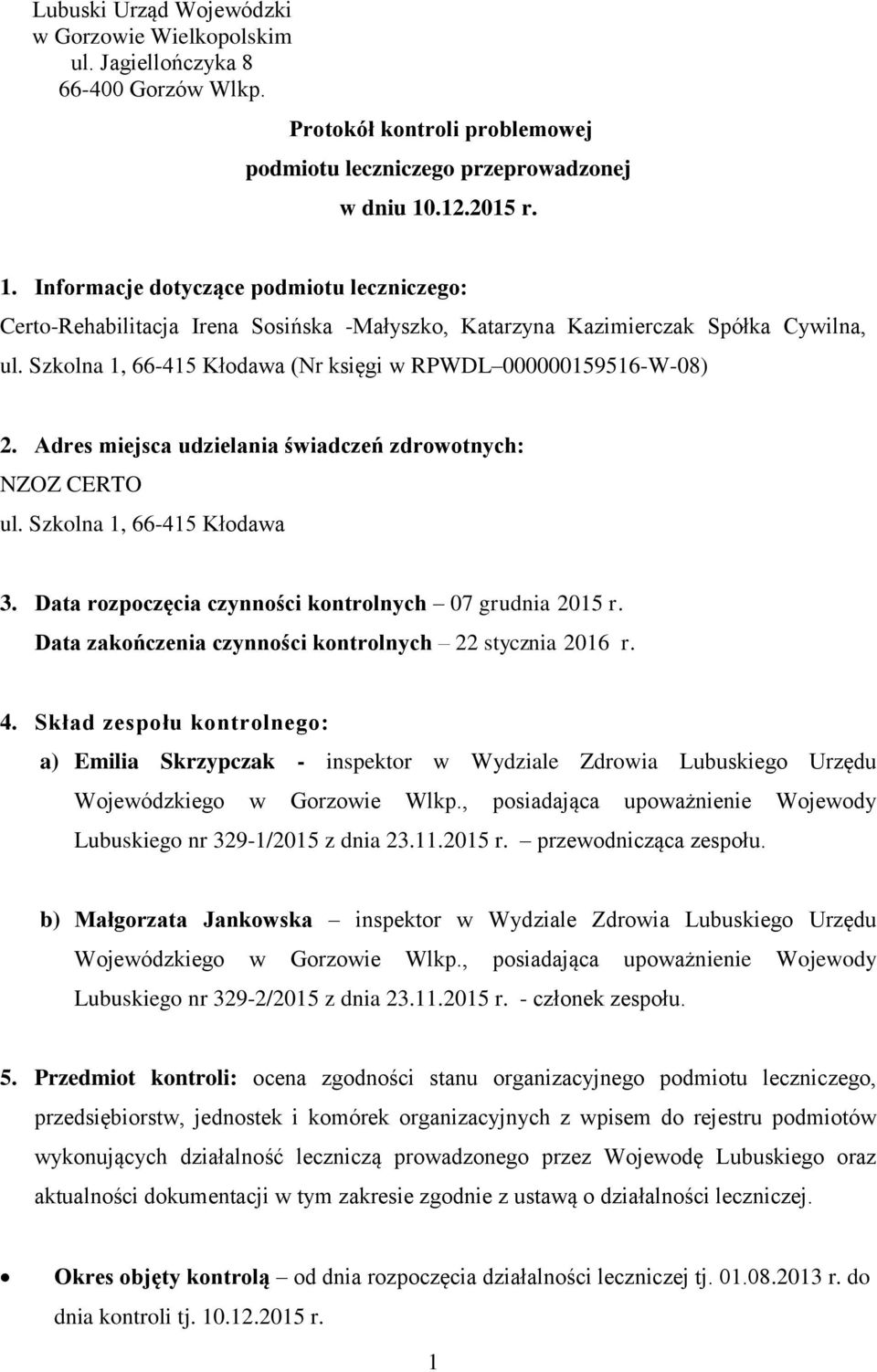 Szkolna 1, 66-415 Kłodawa (Nr księgi w RPWDL 000000159516-W-08) 2. Adres miejsca udzielania świadczeń zdrowotnych: NZOZ CERTO ul. Szkolna 1, 66-415 Kłodawa 3.