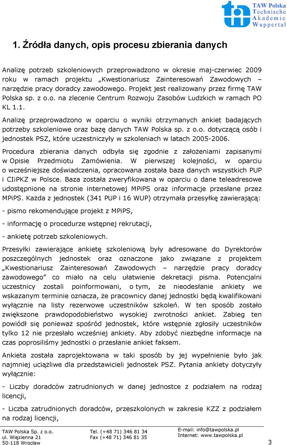 1. Analizę przeprowadzono w oparciu o wyniki otrzymanych ankiet badających potrzeby szkoleniowe oraz bazę danych TAW Polska sp. z o.o. dotyczącą osób i jednostek PSZ, które uczestniczyły w szkoleniach w latach -6.